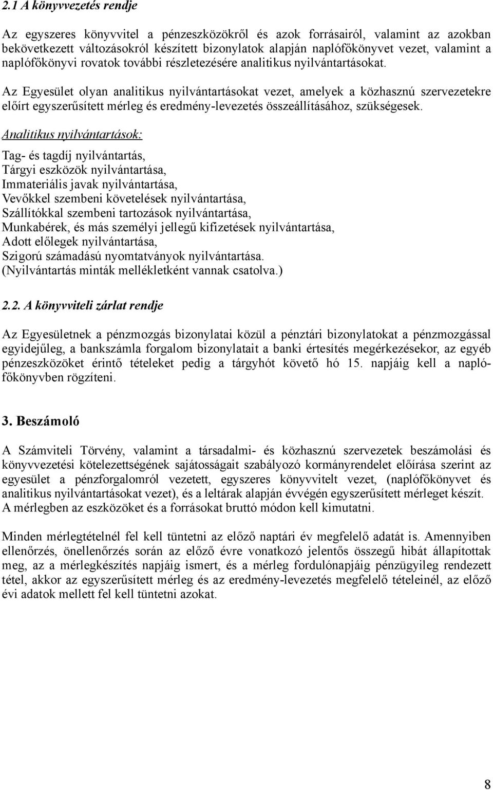 Az Egyesület olyan analitikus nyilvántartásokat vezet, amelyek a közhasznú szervezetekre előírt egyszerűsített mérleg és eredmény-levezetés összeállításához, szükségesek.