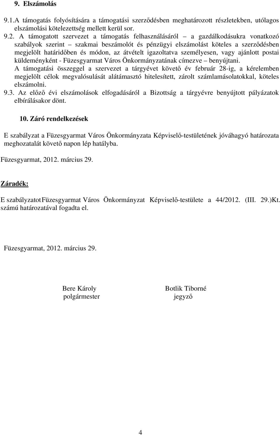 átvételt igazoltatva személyesen, vagy ajánlott postai küldeményként - Füzesgyarmat Város Önkormányzatának címezve benyújtani.