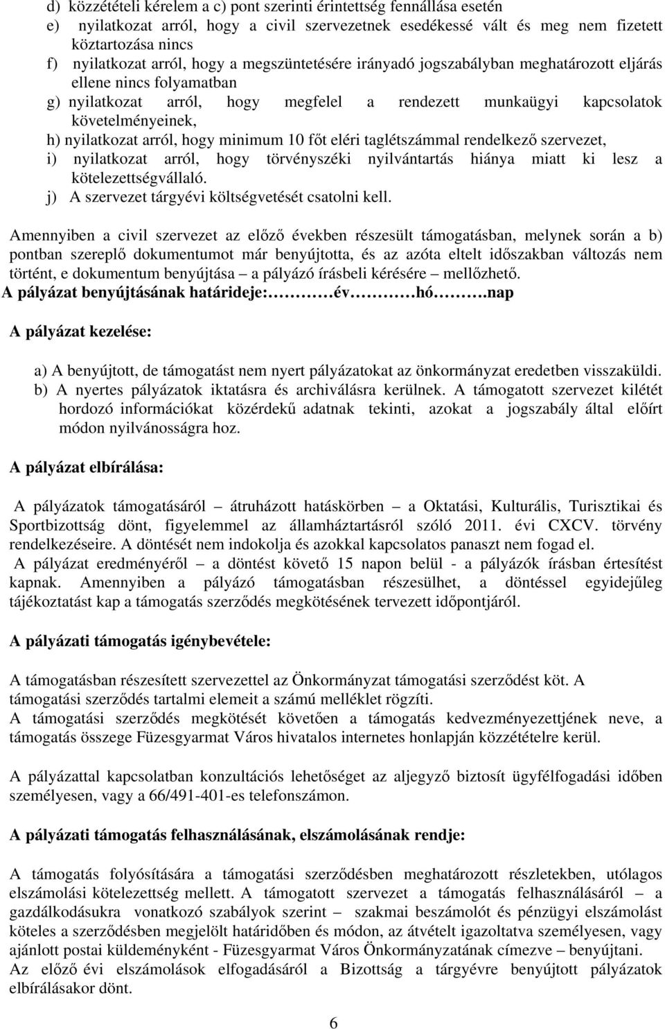 arról, hogy minimum 10 főt eléri taglétszámmal rendelkező szervezet, i) nyilatkozat arról, hogy törvényszéki nyilvántartás hiánya miatt ki lesz a kötelezettségvállaló.