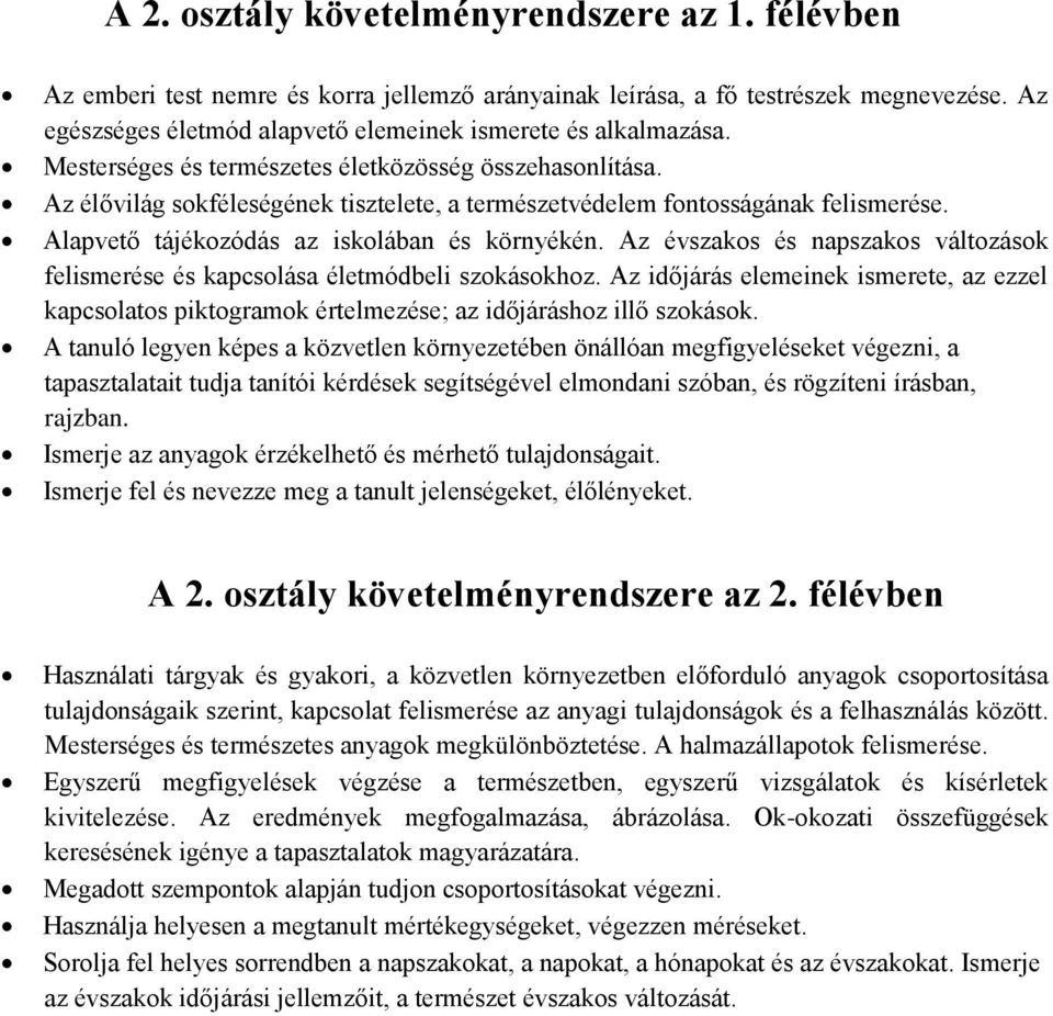 Az élővilág sokféleségének tisztelete, a természetvédelem fontosságának felismerése. Alapvető tájékozódás az iskolában és környékén.