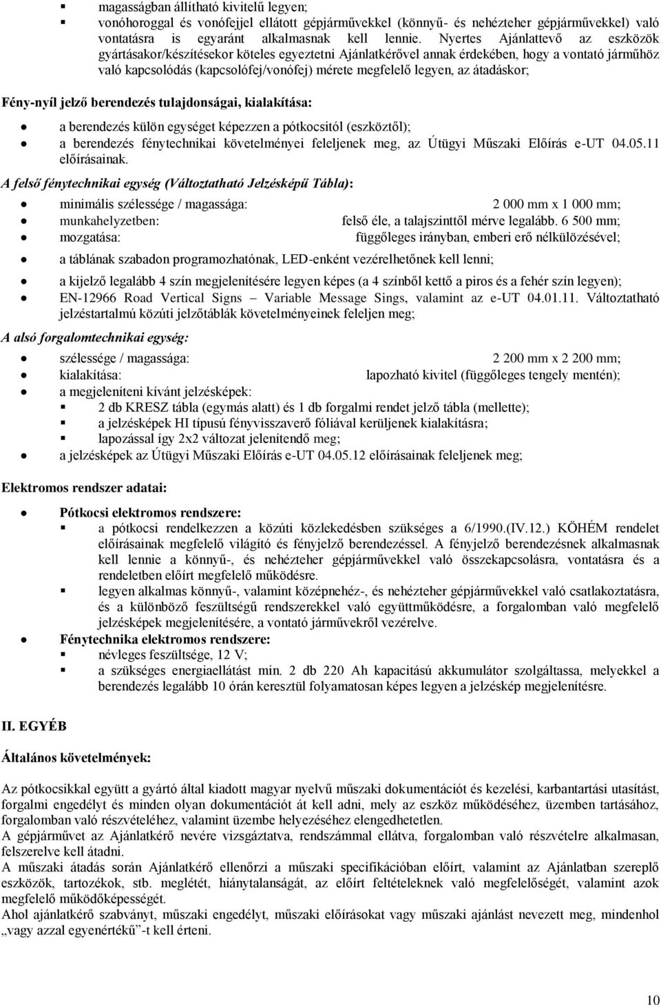 átadáskor; Fény-nyíl jelző berendezés tulajdonságai, kialakítása: a berendezés külön egységet képezzen a pótkocsitól (eszköztől); a berendezés fénytechnikai követelményei feleljenek meg, az Útügyi