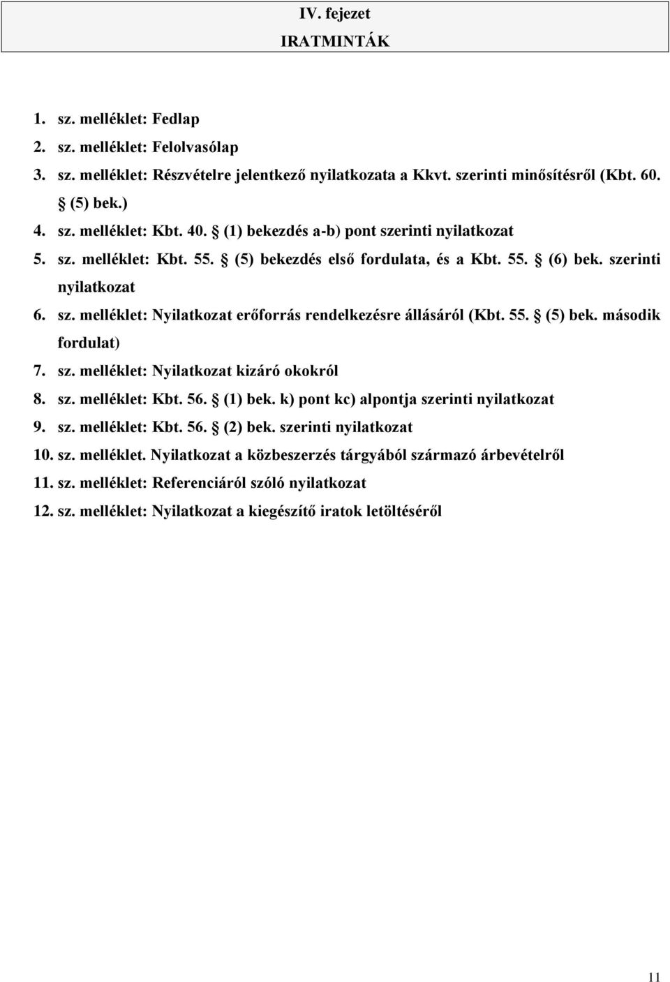 55. (5) bek. második fordulat) 7. sz. melléklet: Nyilatkozat kizáró okokról 8. sz. melléklet: Kbt. 56. (1) bek. k) pont kc) alpontja szerinti nyilatkozat 9. sz. melléklet: Kbt. 56. (2) bek.