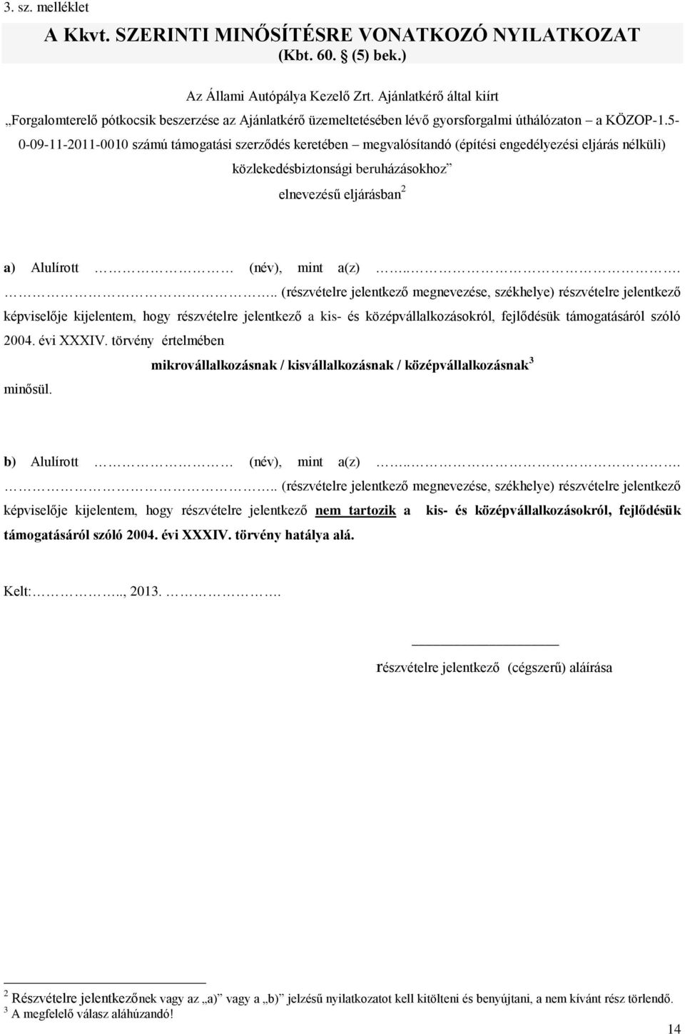 5-0-09-11-2011-0010 számú támogatási szerződés keretében megvalósítandó (építési engedélyezési eljárás nélküli) közlekedésbiztonsági beruházásokhoz elnevezésű eljárásban 2 a) Alulírott (név), mint