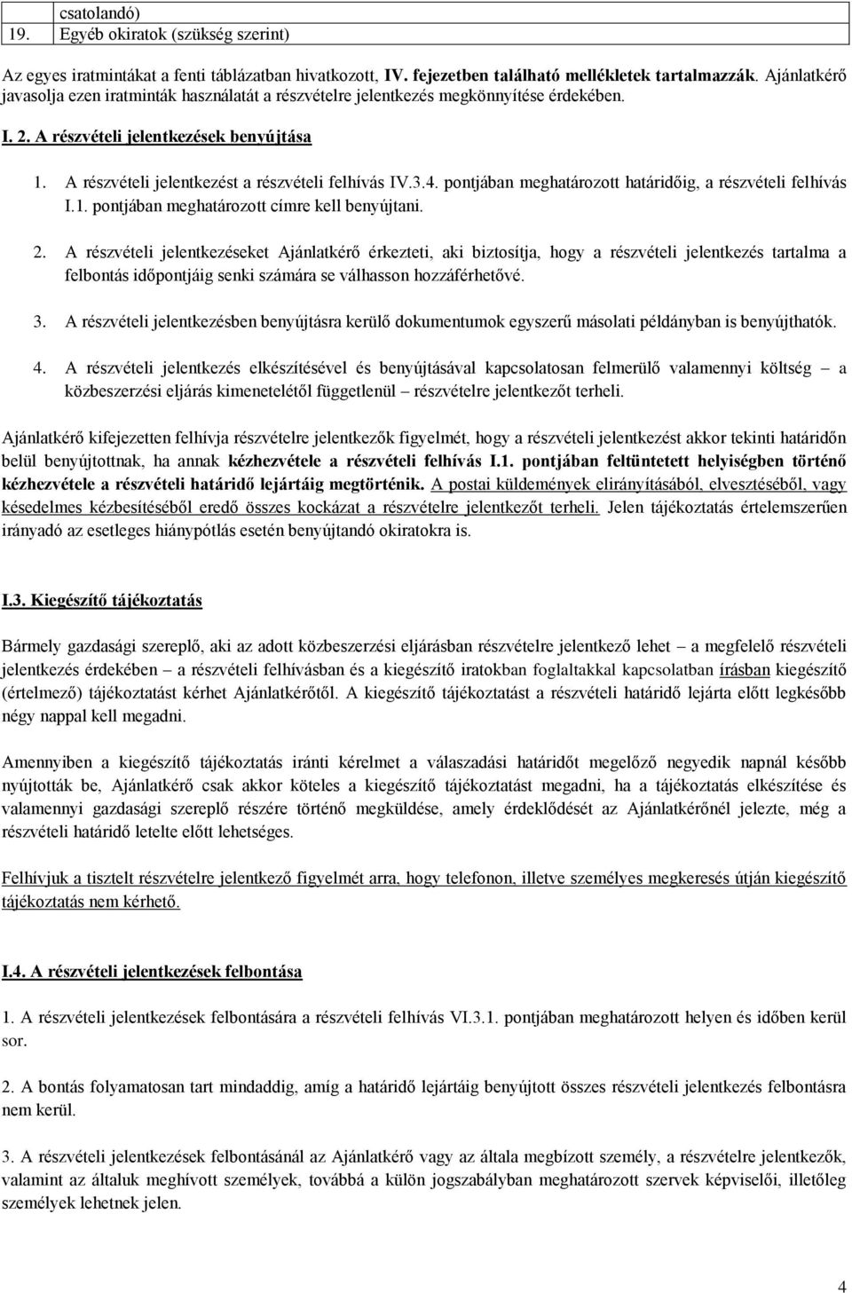 3.4. pontjában meghatározott határidőig, a részvételi felhívás I.1. pontjában meghatározott címre kell benyújtani. 2.