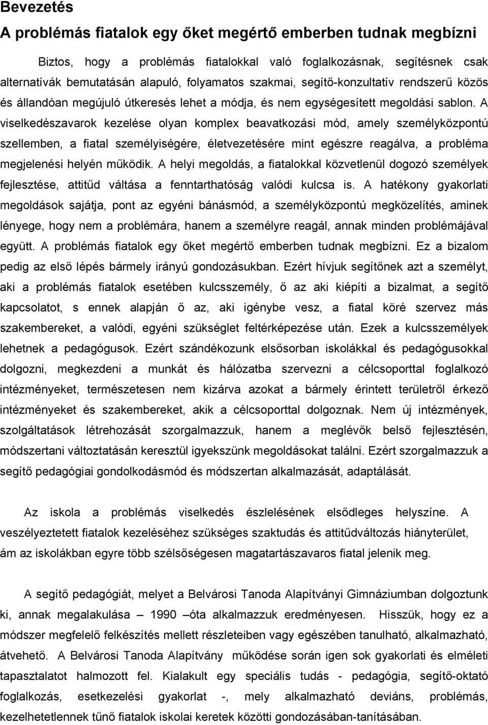 A viselkedészavarok kezelése olyan komplex beavatkozási mód, amely személyközpontú szellemben, a fiatal személyiségére, életvezetésére mint egészre reagálva, a probléma megjelenési helyén működik.