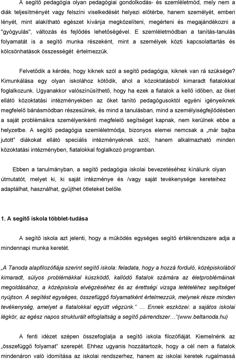 E szemléletmódban a tanítás-tanulás folyamatát is a segítő munka részeként, mint a személyek közti kapcsolattartás és kölcsönhatások összességét értelmezzük.