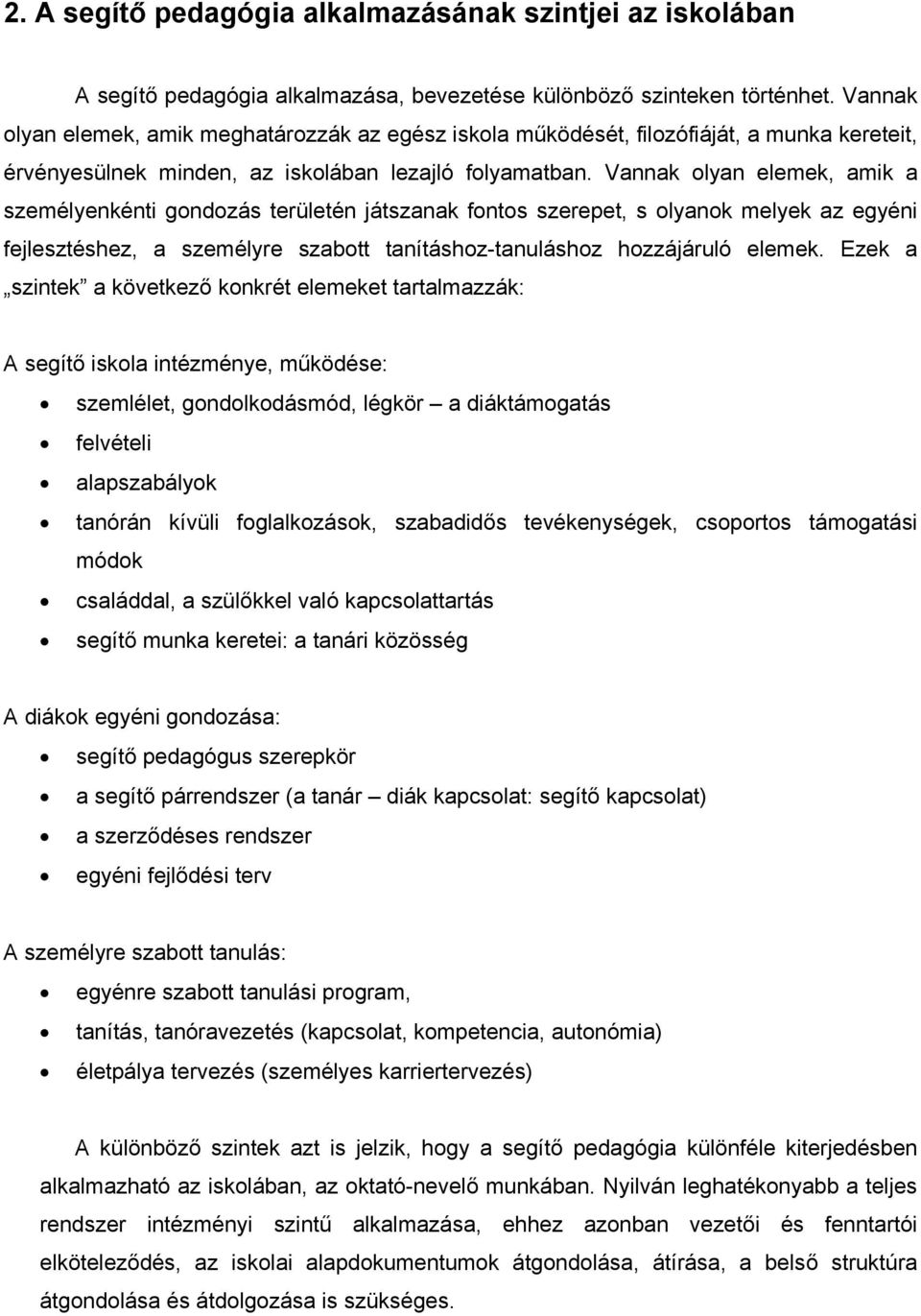 Vannak olyan elemek, amik a személyenkénti gondozás területén játszanak fontos szerepet, s olyanok melyek az egyéni fejlesztéshez, a személyre szabott tanításhoz-tanuláshoz hozzájáruló elemek.