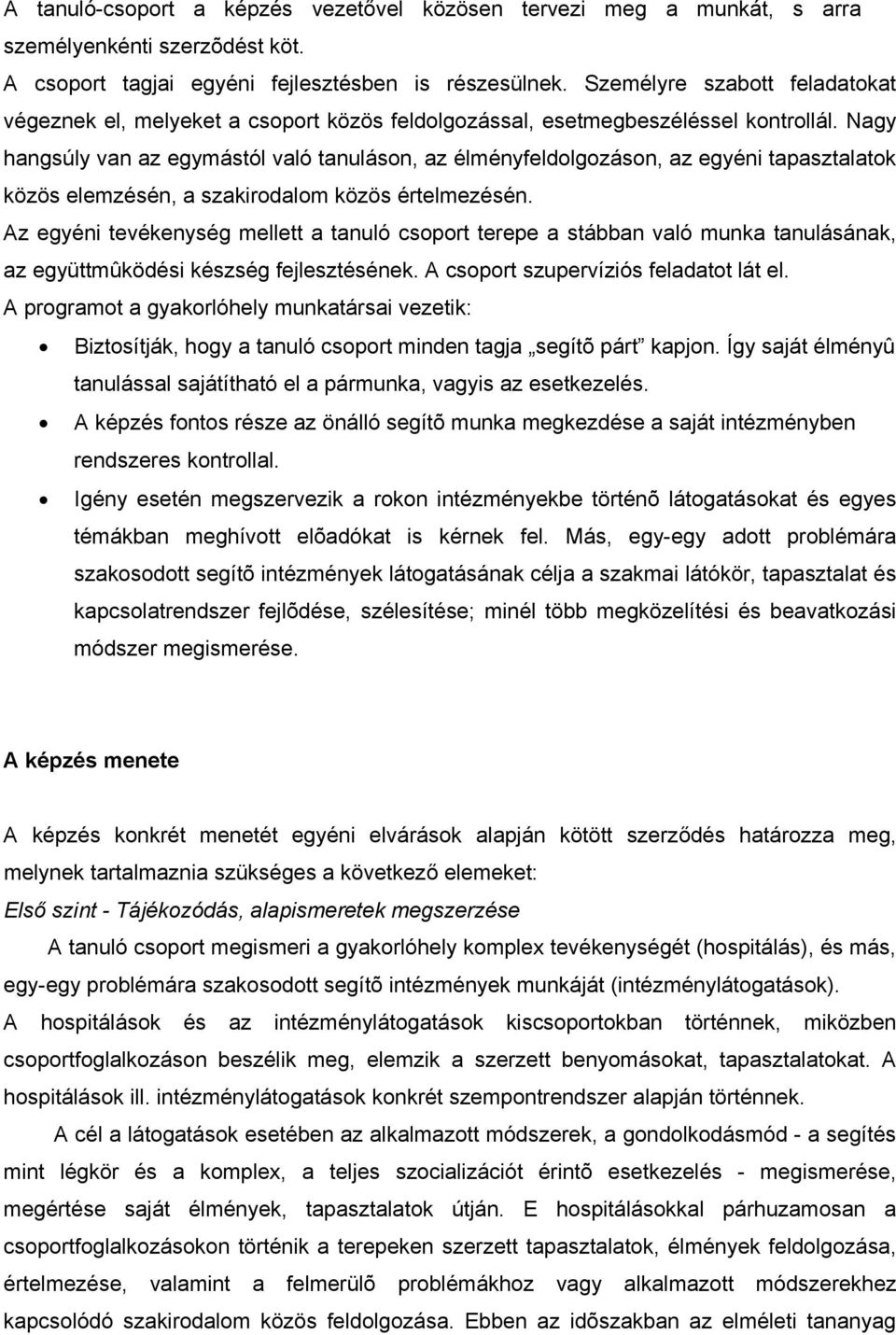 Nagy hangsúly van az egymástól való tanuláson, az élményfeldolgozáson, az egyéni tapasztalatok közös elemzésén, a szakirodalom közös értelmezésén.