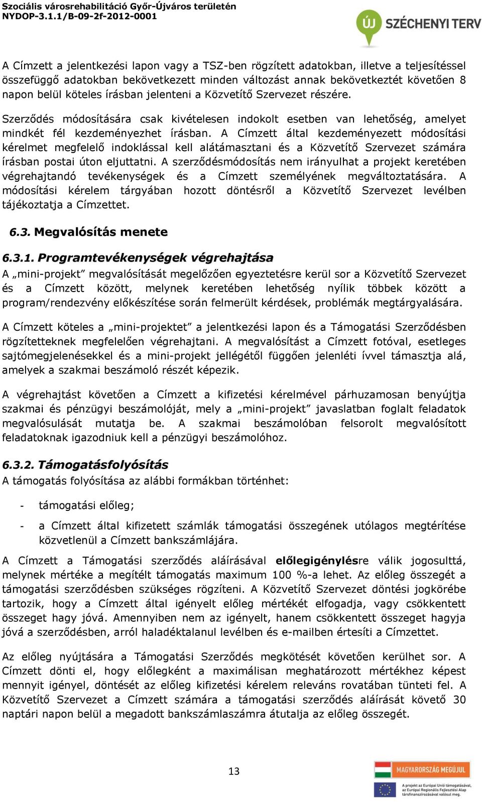 A Címzett által kezdeményezett módosítási kérelmet megfelelő indoklással kell alátámasztani és a Közvetítő Szervezet számára írásban postai úton eljuttatni.