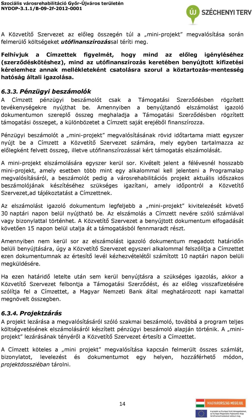 köztartozás-mentesség hatóság általi igazolása. 6.3.3. Pénzügyi beszámolók A Címzett pénzügyi beszámolót csak a Támogatási Szerződésben rögzített tevékenységekre nyújthat be.