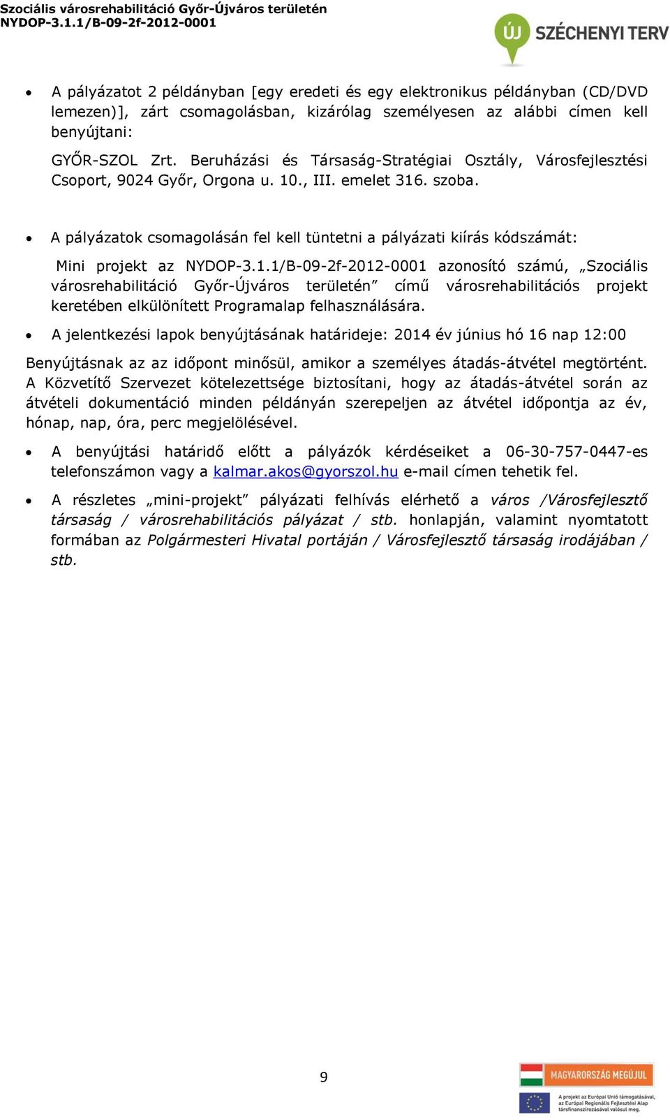 A pályázatok csomagolásán fel kell tüntetni a pályázati kiírás kódszámát: Mini projekt az azonosító számú, Szociális városrehabilitáció Győr-Újváros területén című városrehabilitációs projekt
