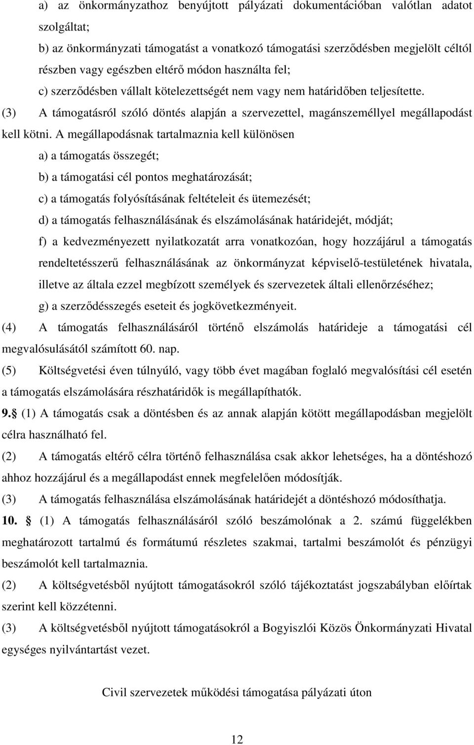 A megállapodásnak tartalmaznia kell különösen a) a támogatás összegét; b) a támogatási cél pontos meghatározását; c) a támogatás folyósításának feltételeit és ütemezését; d) a támogatás