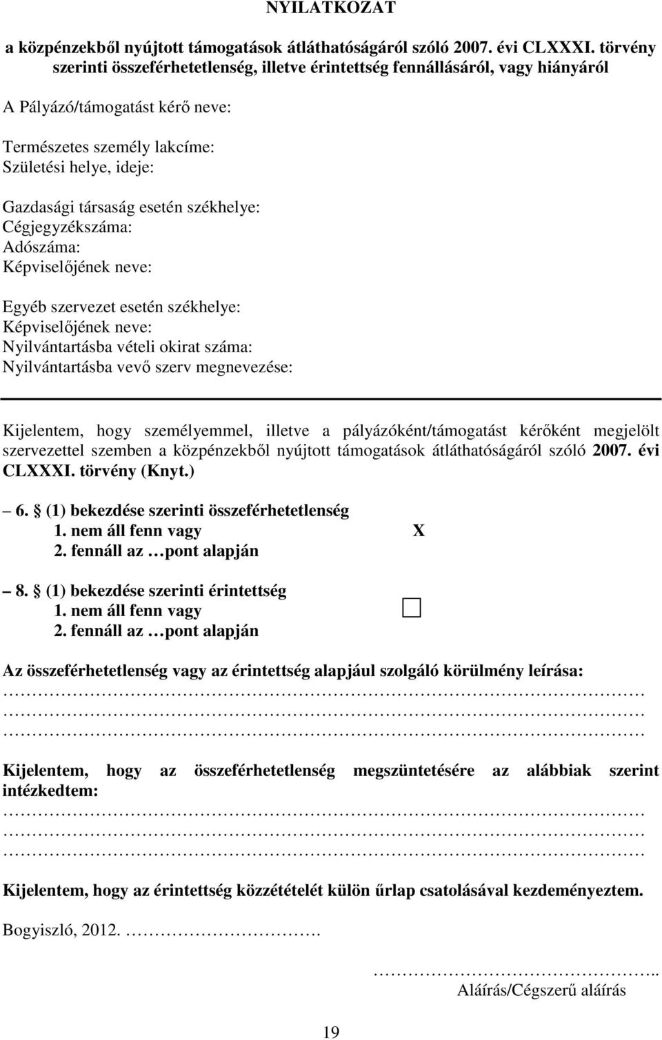 székhelye: Cégjegyzékszáma: Adószáma: Képviselőjének neve: Egyéb szervezet esetén székhelye: Képviselőjének neve: Nyilvántartásba vételi okirat száma: Nyilvántartásba vevő szerv megnevezése: