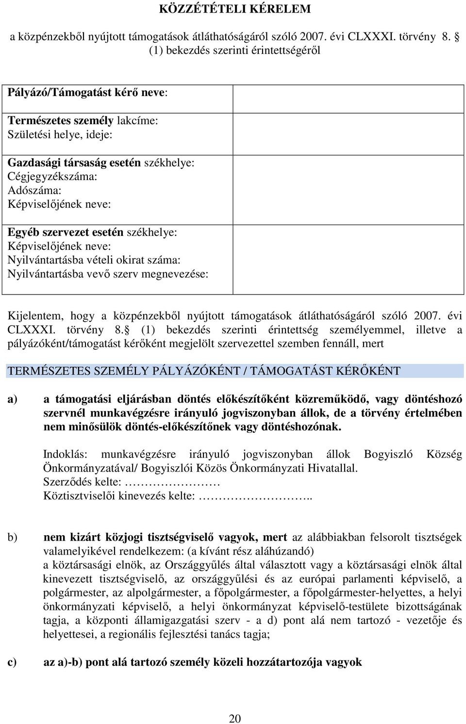 neve: Egyéb szervezet esetén székhelye: Képviselőjének neve: Nyilvántartásba vételi okirat száma: Nyilvántartásba vevő szerv megnevezése: Kijelentem, hogy a közpénzekből nyújtott támogatások