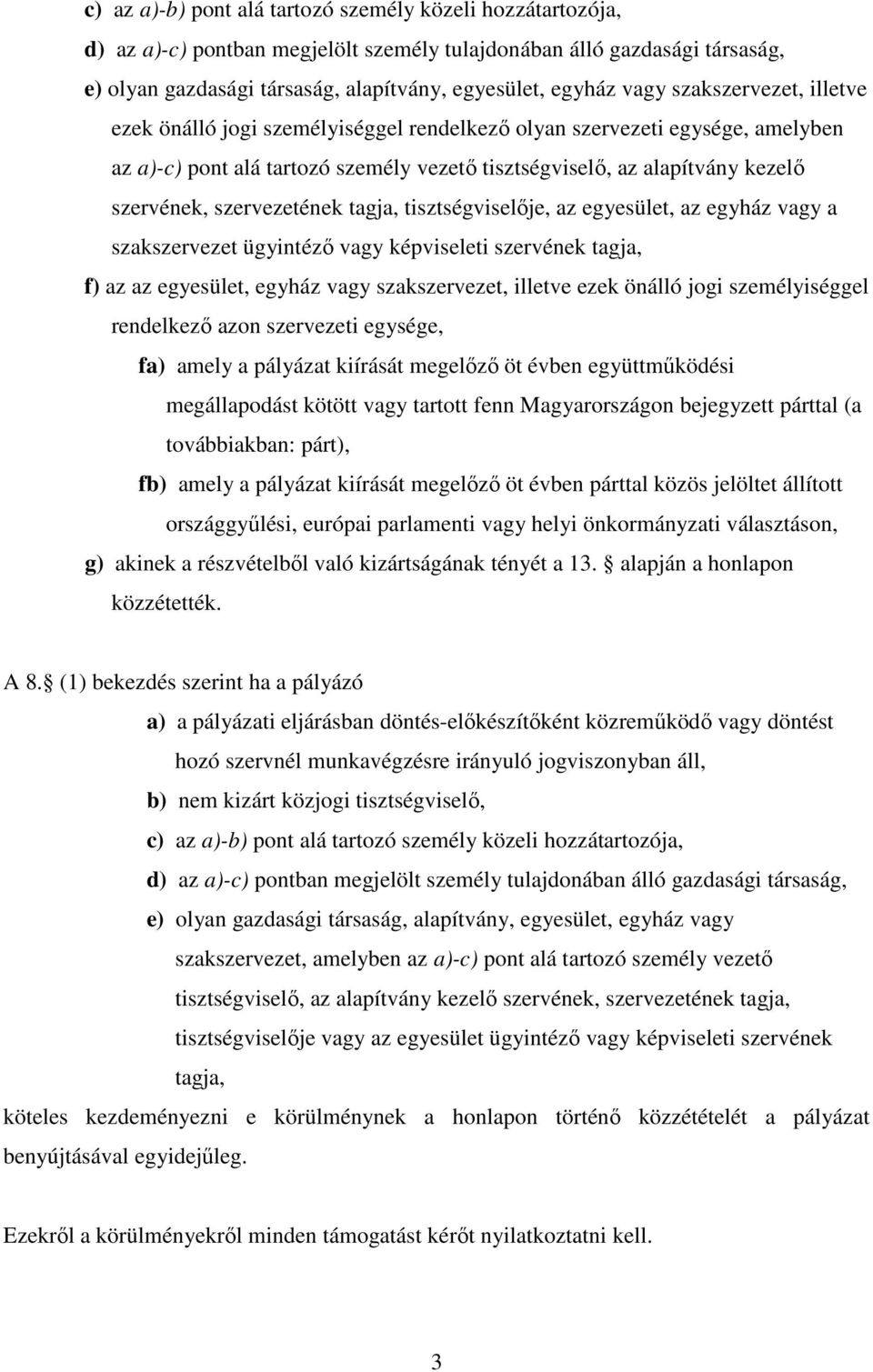 szervezetének tagja, tisztségviselője, az egyesület, az egyház vagy a szakszervezet ügyintéző vagy képviseleti szervének tagja, f) az az egyesület, egyház vagy szakszervezet, illetve ezek önálló jogi