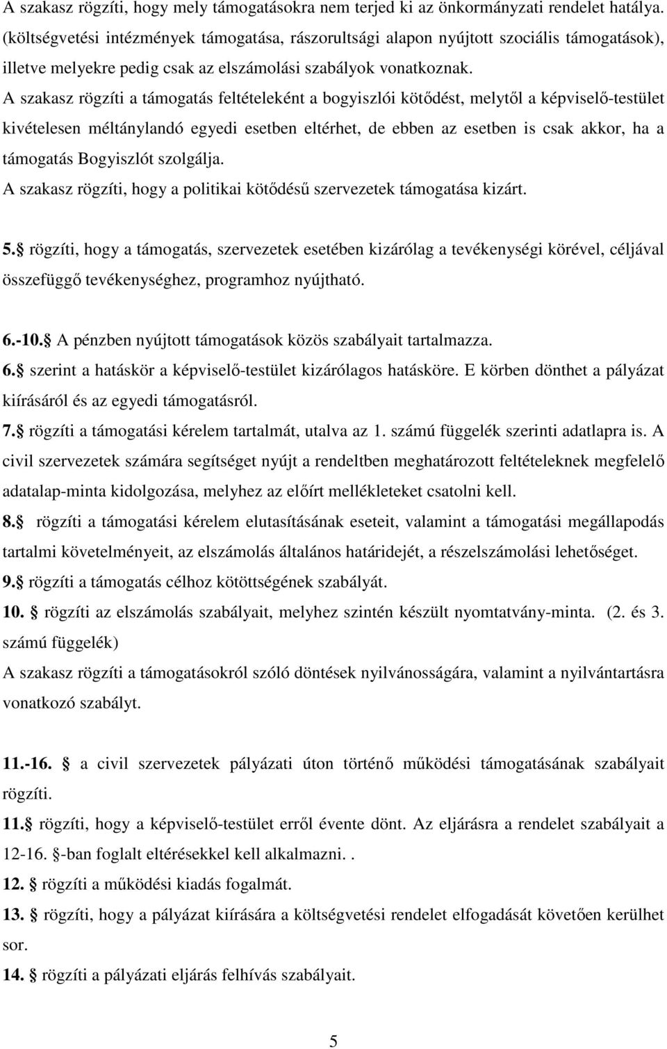 A szakasz rögzíti a támogatás feltételeként a bogyiszlói kötődést, melytől a képviselő-testület kivételesen méltánylandó egyedi esetben eltérhet, de ebben az esetben is csak akkor, ha a támogatás