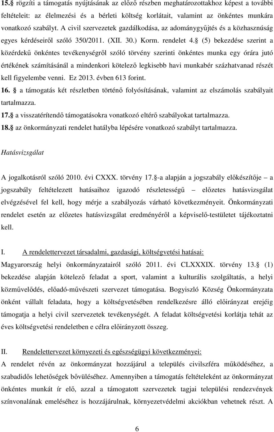 (5) bekezdése szerint a közérdekű önkéntes tevékenységről szóló törvény szerinti önkéntes munka egy órára jutó értékének számításánál a mindenkori kötelező legkisebb havi munkabér százhatvanad részét