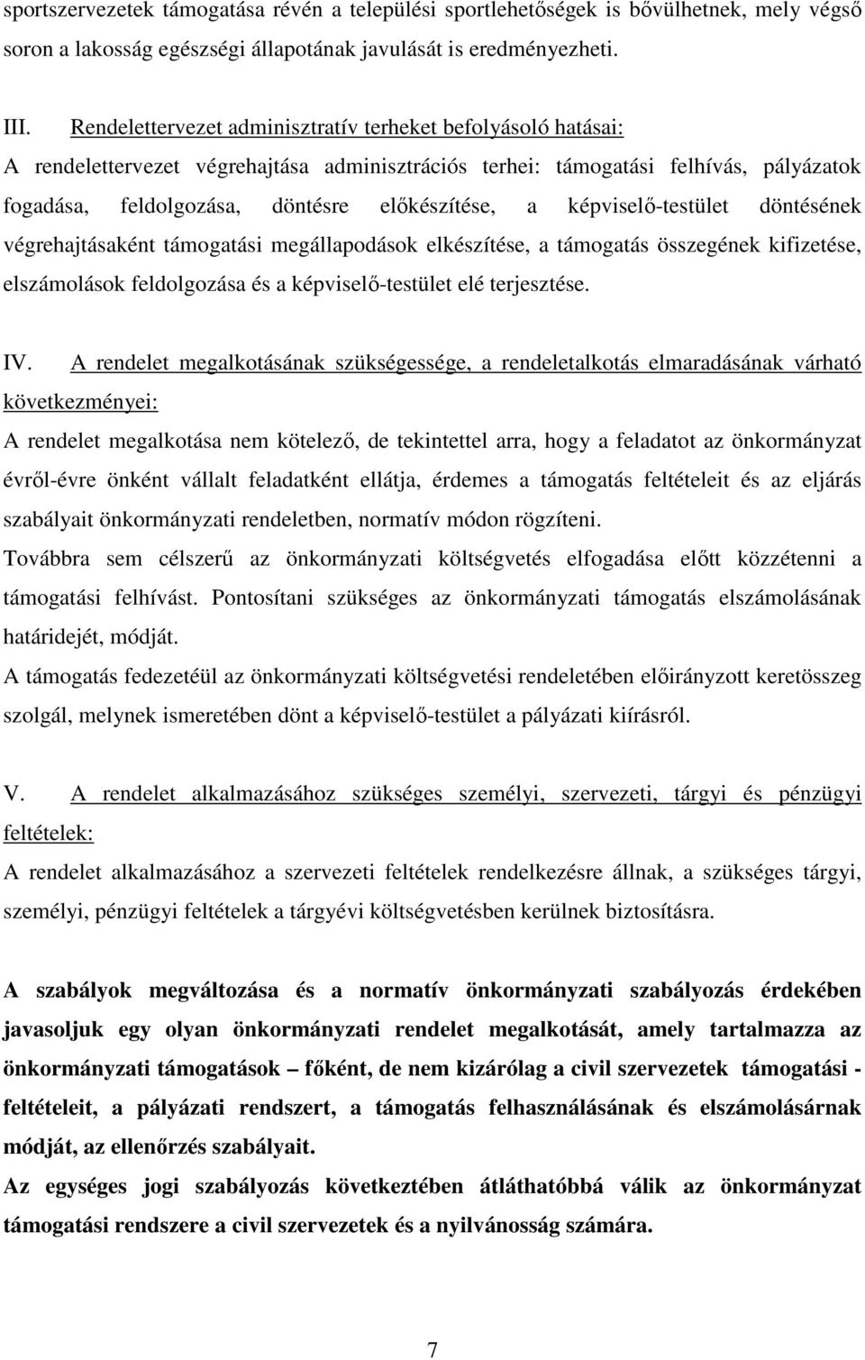 képviselő-testület döntésének végrehajtásaként támogatási megállapodások elkészítése, a támogatás összegének kifizetése, elszámolások feldolgozása és a képviselő-testület elé terjesztése. IV.