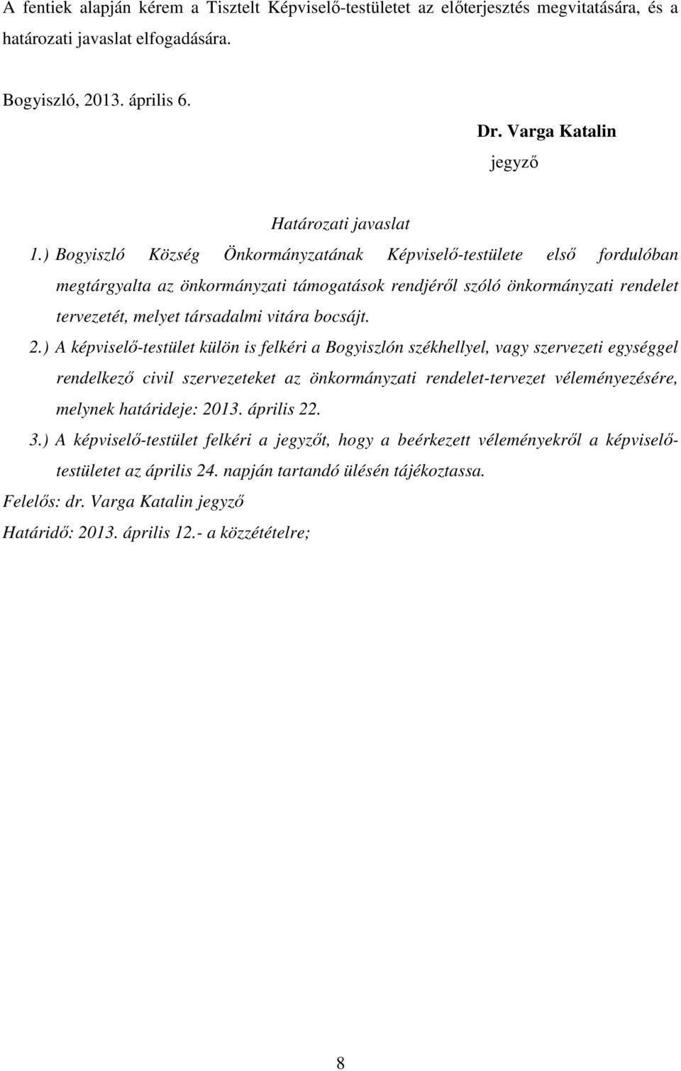 ) Bogyiszló Község Önkormányzatának Képviselő-testülete első fordulóban megtárgyalta az önkormányzati támogatások rendjéről szóló önkormányzati rendelet tervezetét, melyet társadalmi vitára bocsájt.