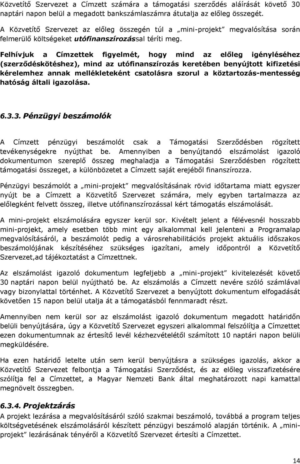 Felhívjuk a Címzettek figyelmét, hogy mind az előleg igényléséhez (szerződéskötéshez), mind az utófinanszírozás keretében benyújtott kifizetési kérelemhez annak mellékleteként csatolásra szorul a