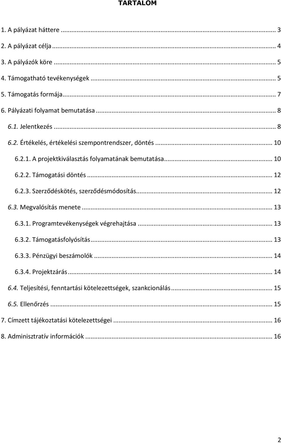 Szerződéskötés, szerződésmódosítás... 12 6.3. Megvalósítás menete... 13 6.3.1. Programtevékenységek végrehajtása... 13 6.3.2. Támogatásfolyósítás... 13 6.3.3. Pénzügyi beszámolók... 14 6.