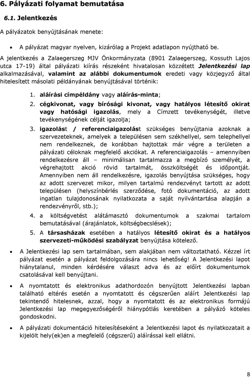 dokumentumok eredeti vagy közjegyző által hitelesített másolati példányának benyújtásával történik: 1. aláírási címpéldány vagy aláírás-minta; 2.