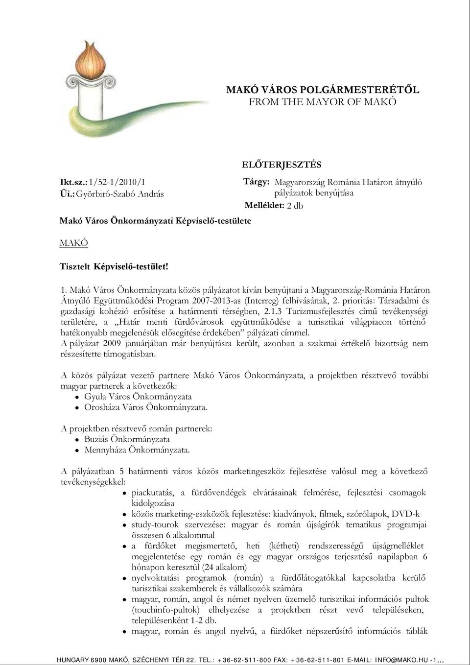 1. Makó Város Önkormányzata közös pályázatot kíván benyújtani a Magyarország-Románia Határon Átnyúló Együttműködési Program 2007-2013-as (Interreg) felhívásának, 2.