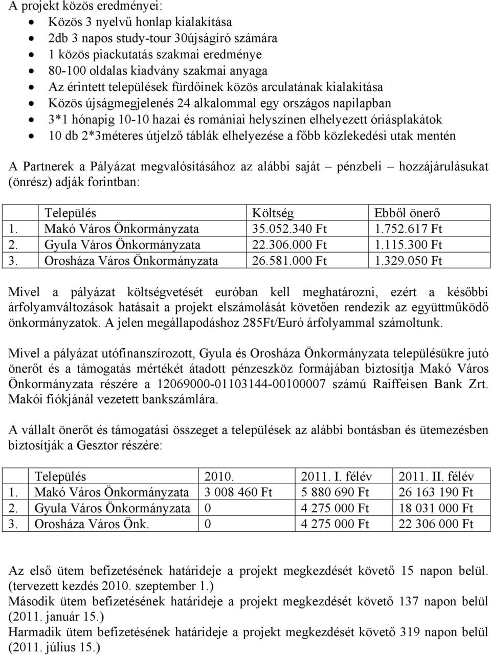 2*3méteres útjelző táblák elhelyezése a főbb közlekedési utak mentén A Partnerek a Pályázat megvalósításához az alábbi saját pénzbeli hozzájárulásukat (önrész) adják forintban: Település Költség