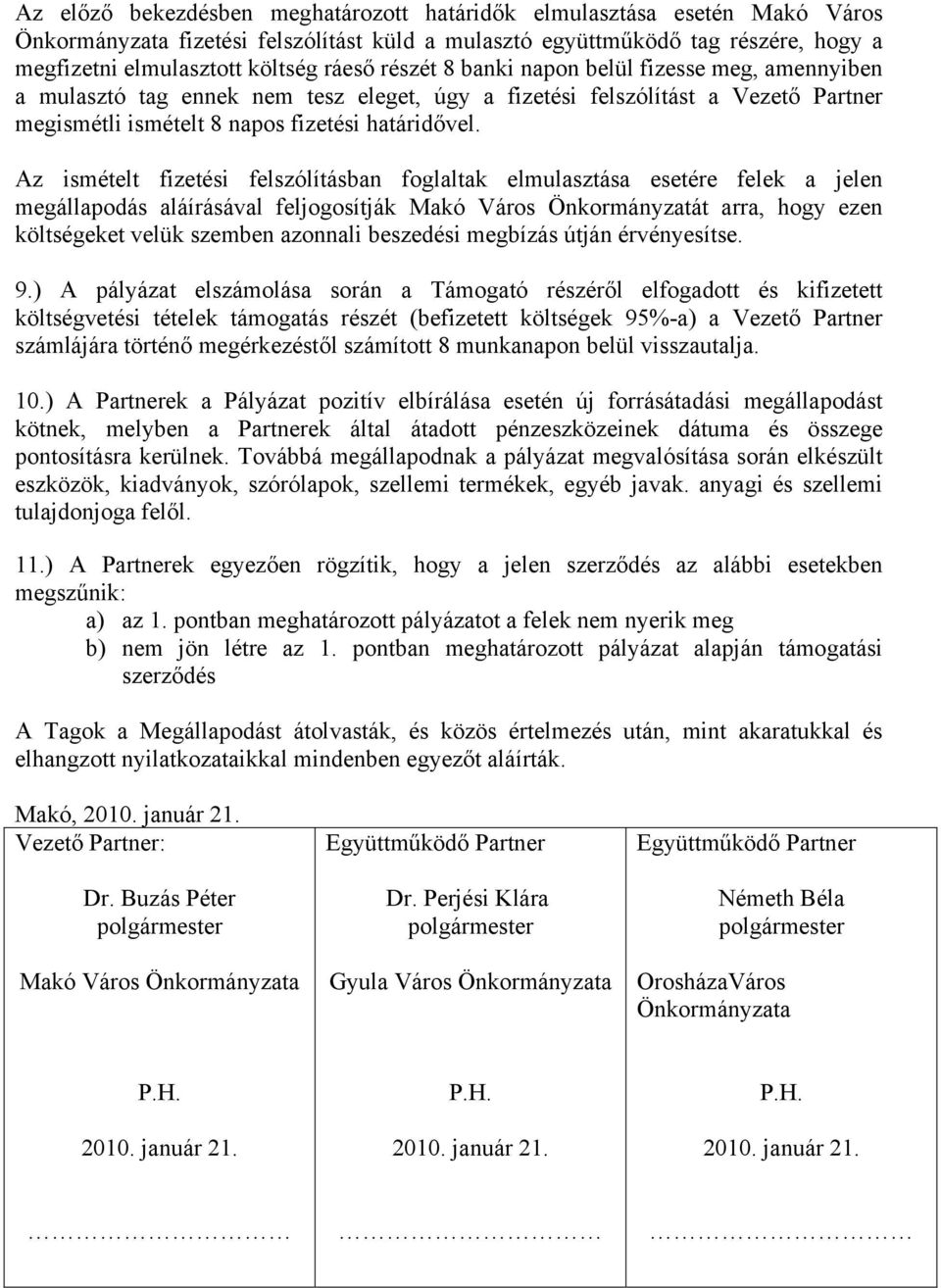 Az ismételt fizetési felszólításban foglaltak elmulasztása esetére felek a jelen megállapodás aláírásával feljogosítják Makó Város Önkormányzatát arra, hogy ezen költségeket velük szemben azonnali