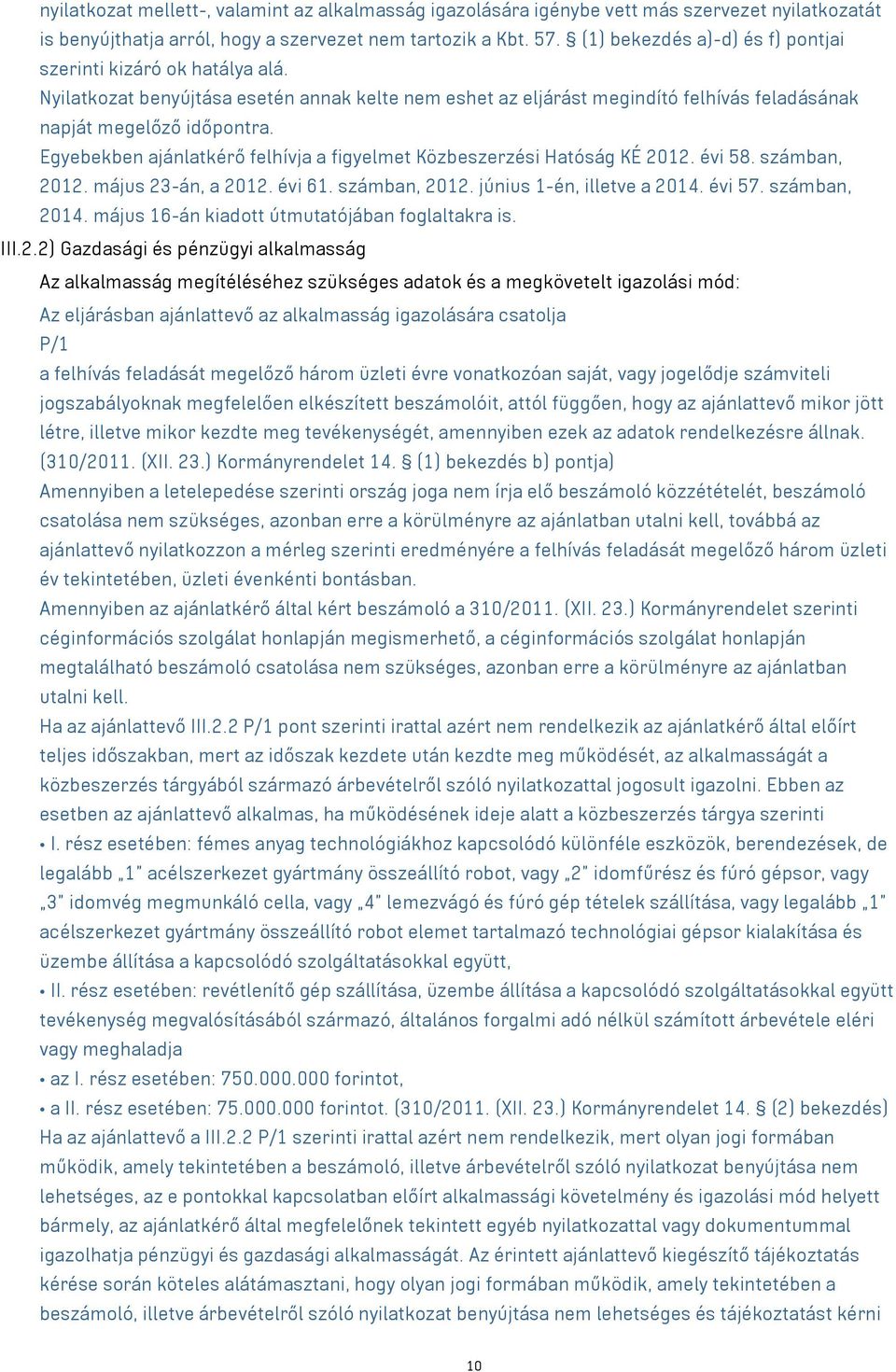 Egyebekben ajánlatkérő felhívja a figyelmet Közbeszerzési Hatóság KÉ 2012. évi 58. számban, 2012. május 23-án, a 2012. évi 61. számban, 2012. június 1-én, illetve a 2014. évi 57. számban, 2014.