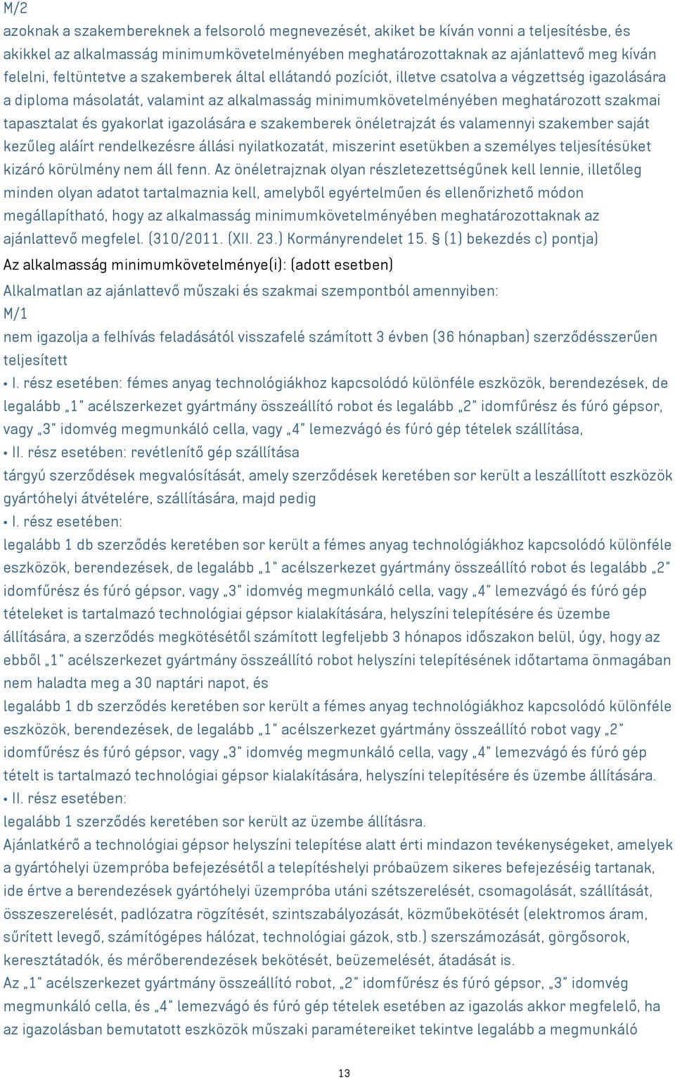 gyakorlat igazolására e szakemberek önéletrajzát és valamennyi szakember saját kezűleg aláírt rendelkezésre állási nyilatkozatát, miszerint esetükben a személyes teljesítésüket kizáró körülmény nem