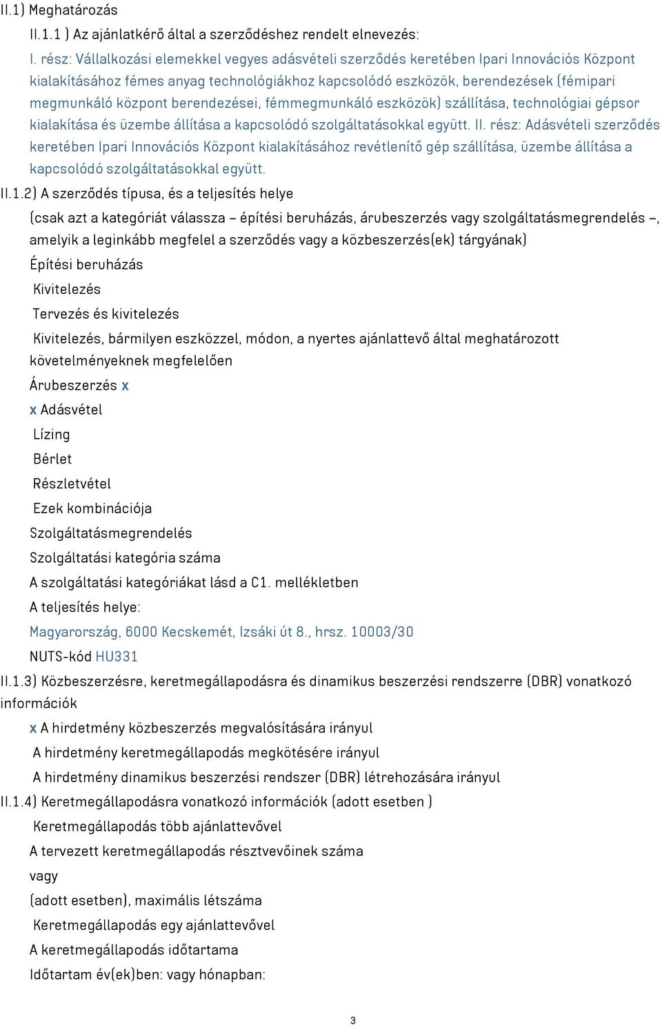 berendezései, fémmegmunkáló eszközök) szállítása, technológiai gépsor kialakítása és üzembe állítása a kapcsolódó szolgáltatásokkal együtt. II.