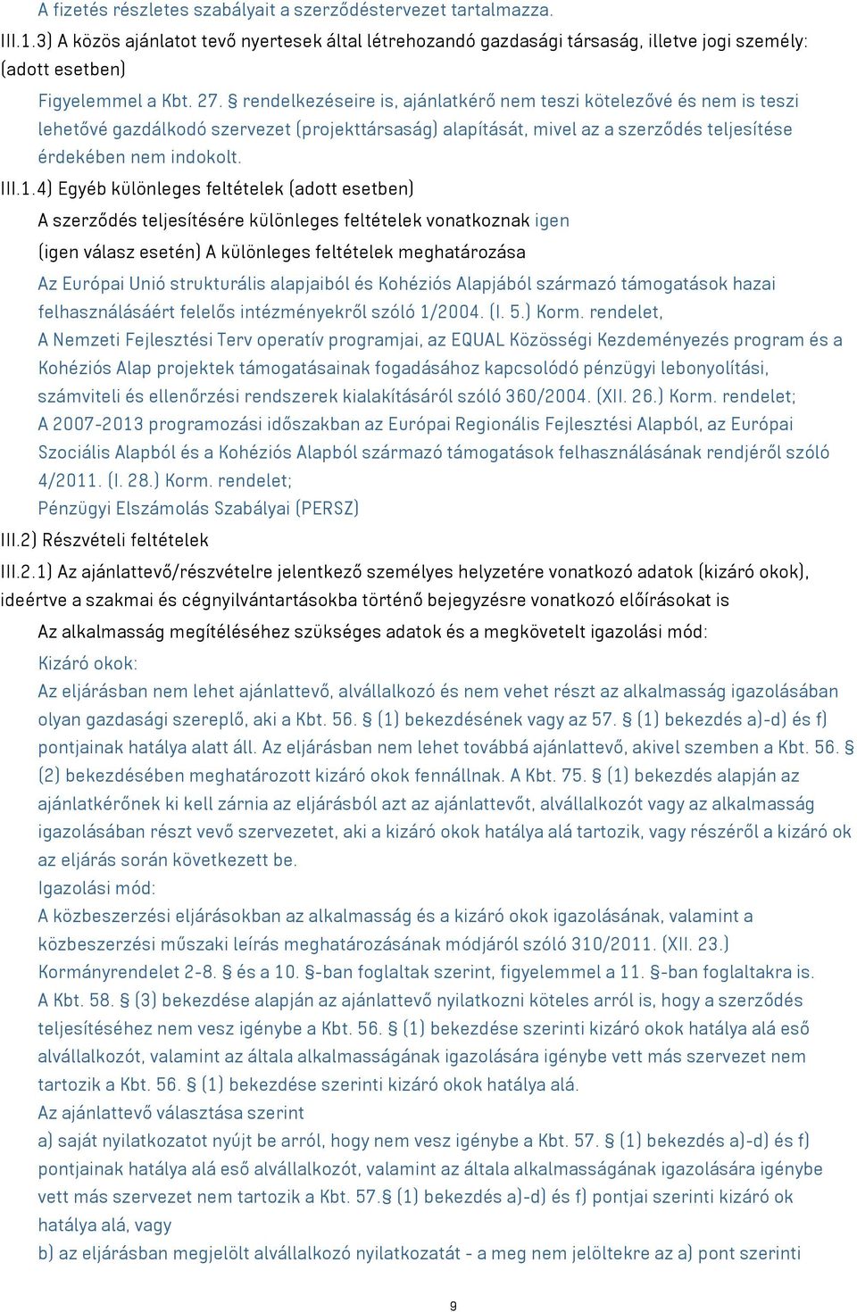 rendelkezéseire is, ajánlatkérő nem teszi kötelezővé és nem is teszi lehetővé gazdálkodó szervezet (projekttársaság) alapítását, mivel az a szerződés teljesítése érdekében nem indokolt. III.1.