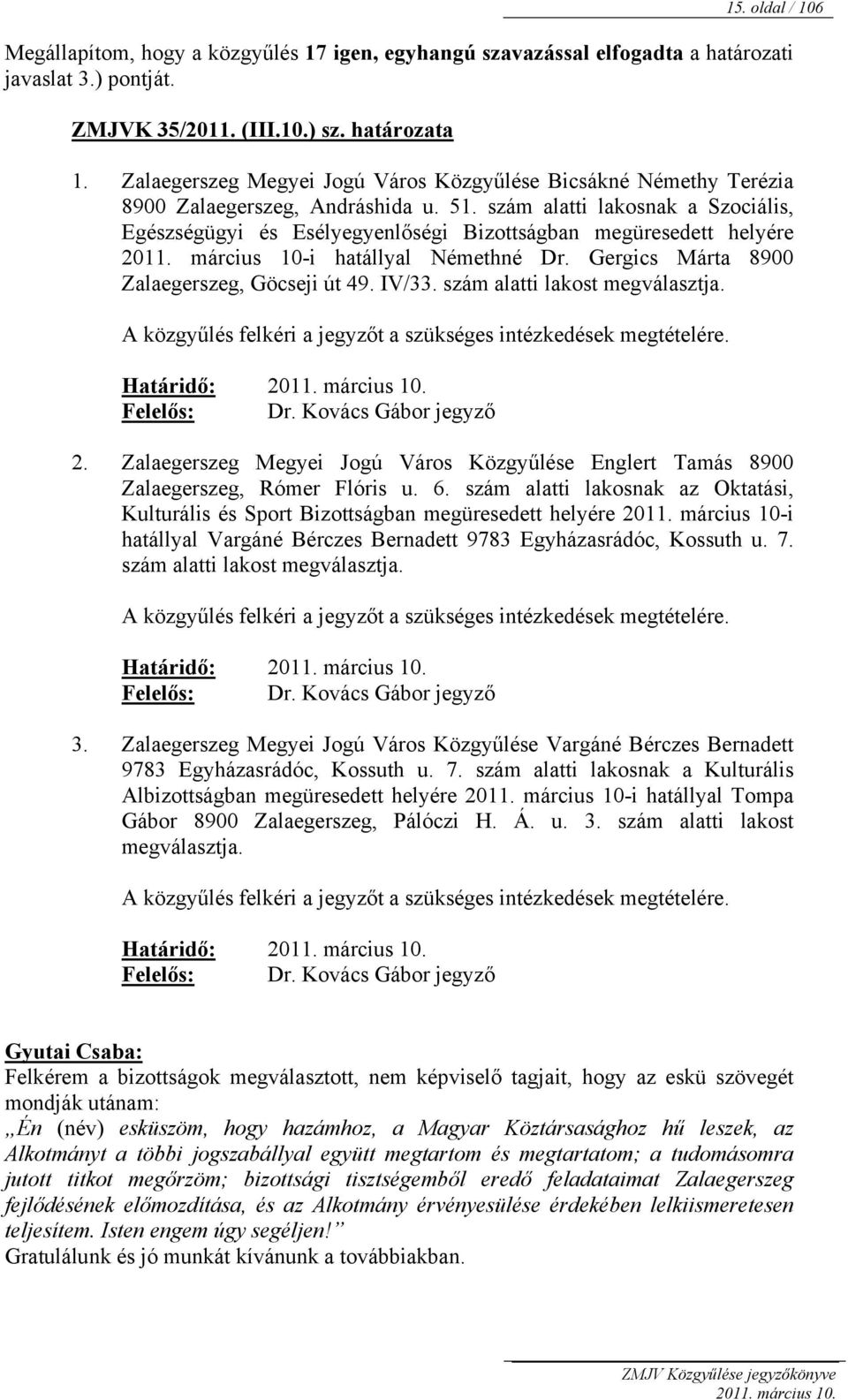 szám alatti lakosnak a Szociális, Egészségügyi és Esélyegyenlőségi Bizottságban megüresedett helyére 2011. március 10-i hatállyal Némethné Dr. Gergics Márta 8900 Zalaegerszeg, Göcseji út 49. IV/33.