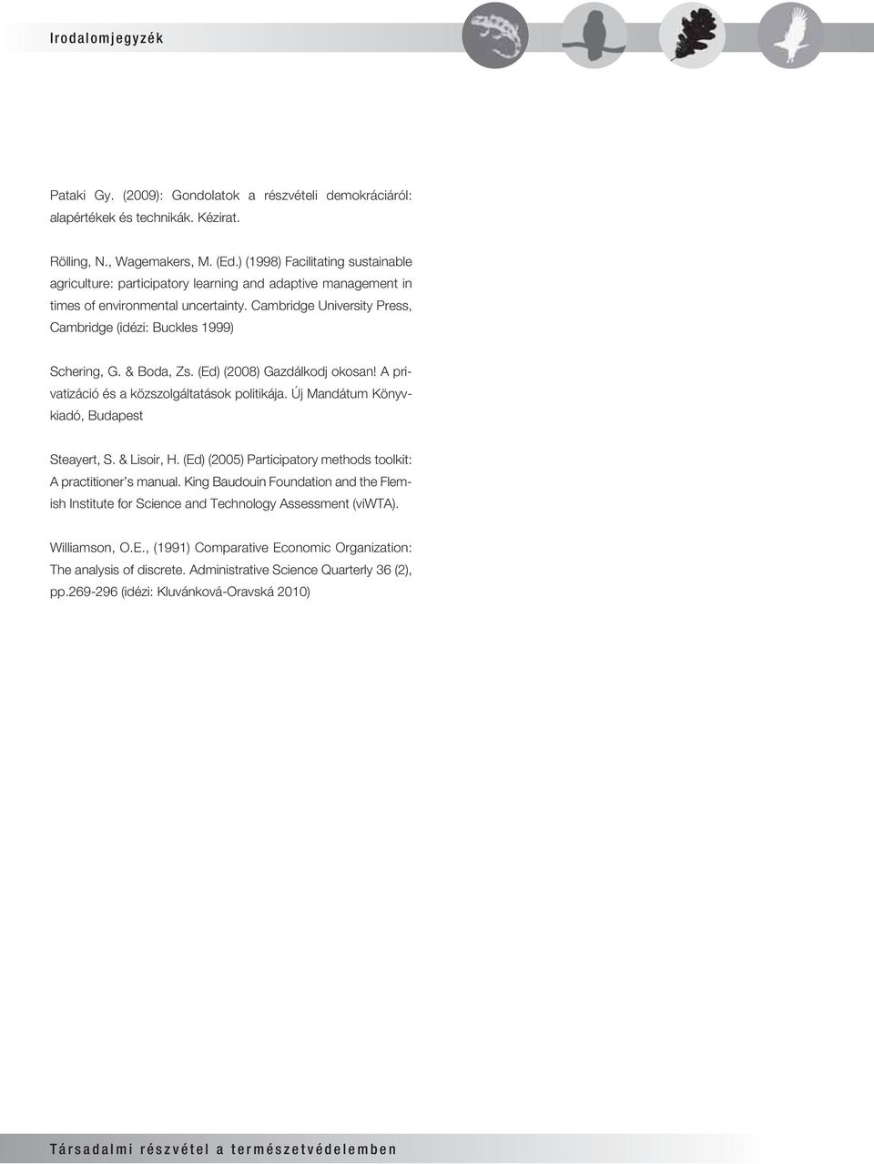 Cambridge University Press, Cambridge (idézi: Buckles 1999) Schering, G. & Boda, Zs. (Ed) (2008) Gazdálkodj okosan! A privatizáció és a közszolgáltatások politikája.