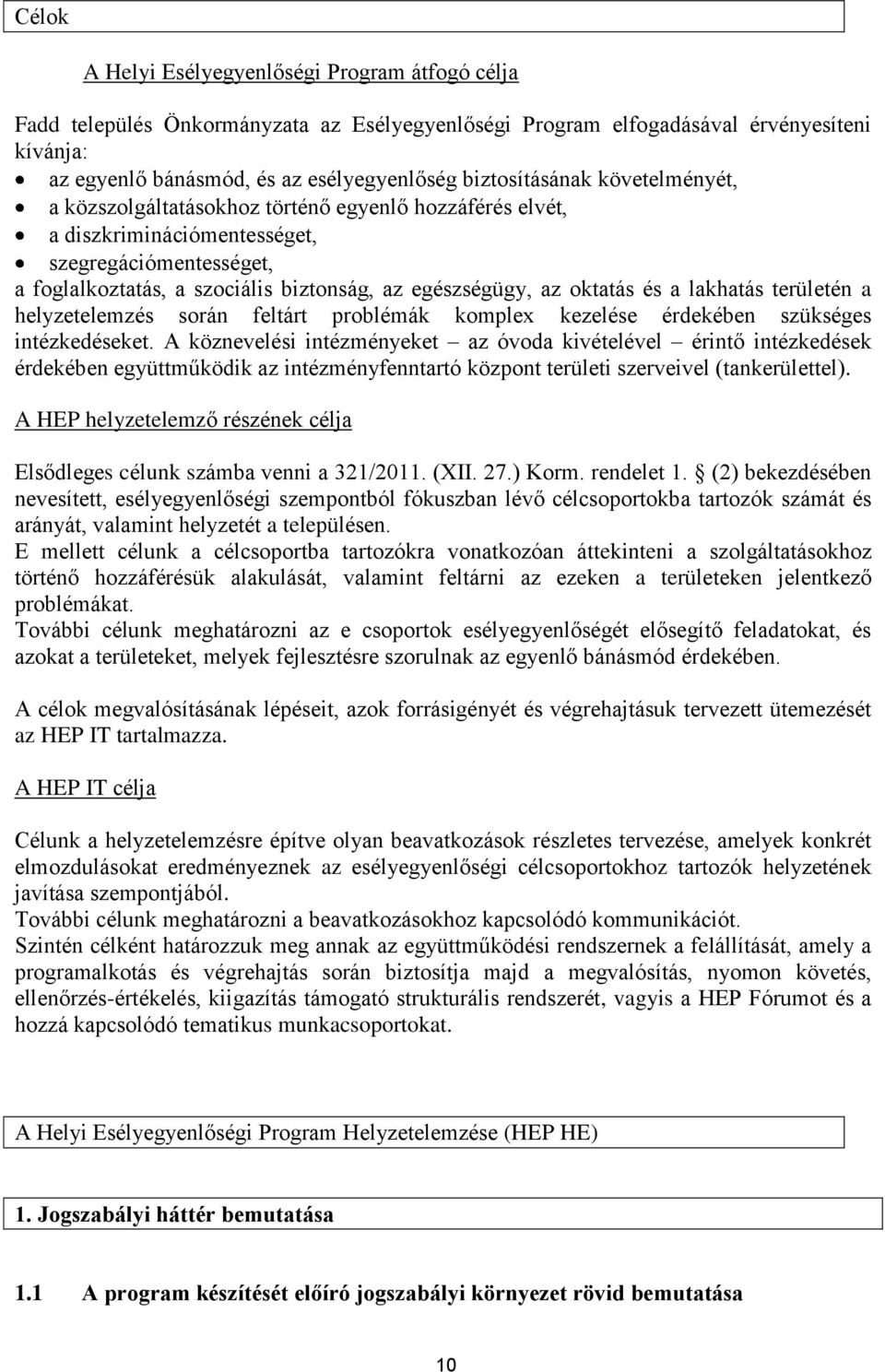 oktatás és a lakhatás területén a helyzetelemzés során feltárt problémák komplex kezelése érdekében szükséges intézkedéseket.