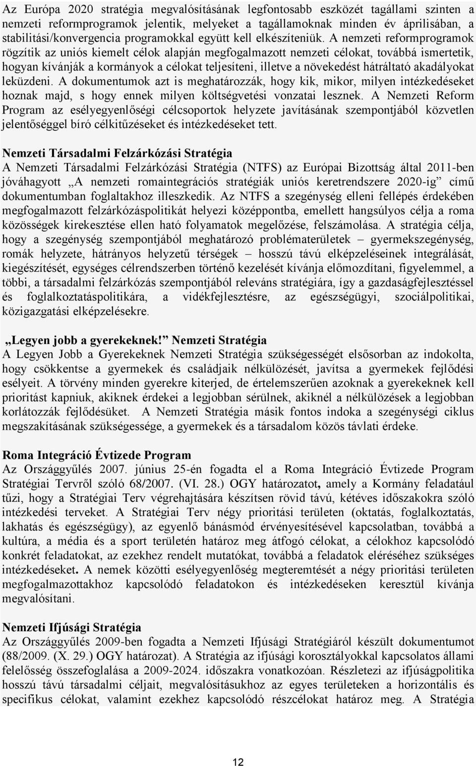 A nemzeti reformprogramok rögzítik az uniós kiemelt célok alapján megfogalmazott nemzeti célokat, továbbá ismertetik, hogyan kívánják a kormányok a célokat teljesíteni, illetve a növekedést