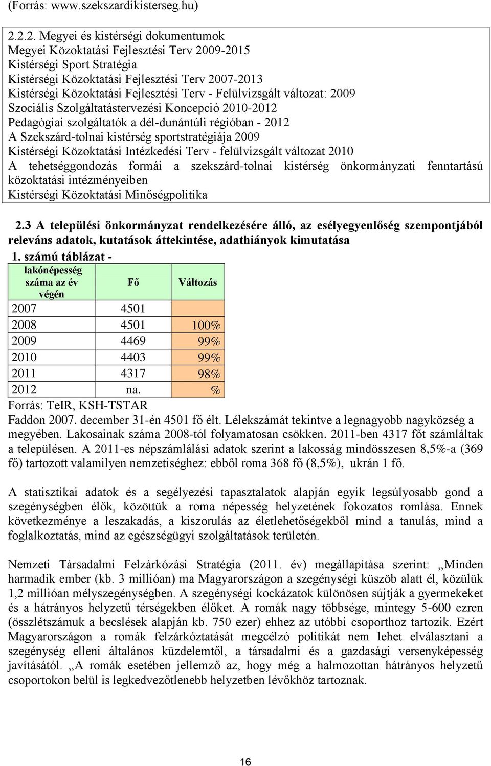 Terv - Felülvizsgált változat: 2009 Szociális Szolgáltatástervezési Koncepció 2010-2012 Pedagógiai szolgáltatók a dél-dunántúli régióban - 2012 A Szekszárd-tolnai kistérség sportstratégiája 2009