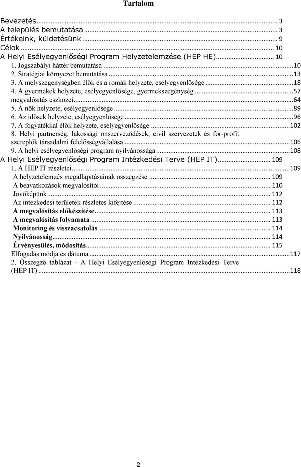 .. 64 5. A nők helyzete, esélyegyenlősége... 89 6. Az idősek helyzete, esélyegyenlősége... 96 7. A fogyatékkal élők helyzete, esélyegyenlősége... 102 8.