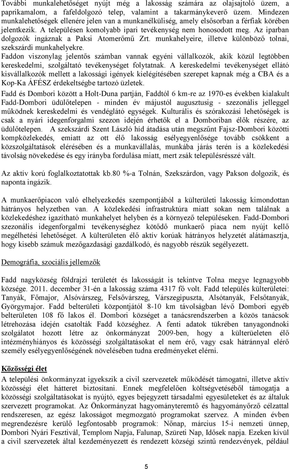 Az iparban dolgozók ingáznak a Paksi Atomerőmű Zrt. munkahelyeire, illetve különböző tolnai, szekszárdi munkahelyekre.