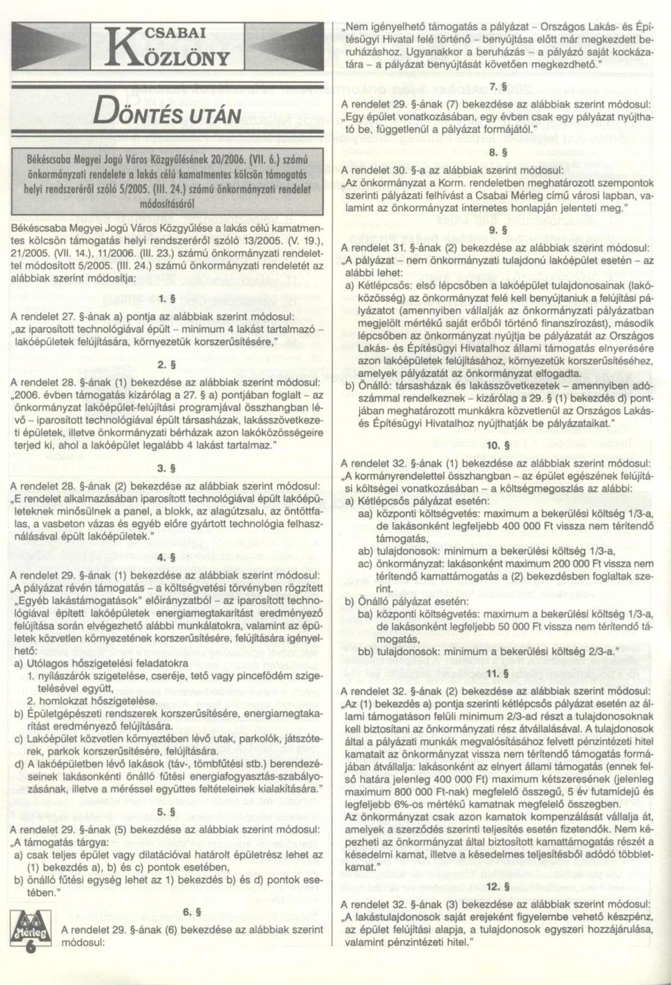 ), 11/2006. (III. 23.) számú önkormányzati rendelettel módosított 5/2005. (III. 24.) számú önkormányzati rendeletét az alábbiak szerint módosítja: 1. A rendelet 27.