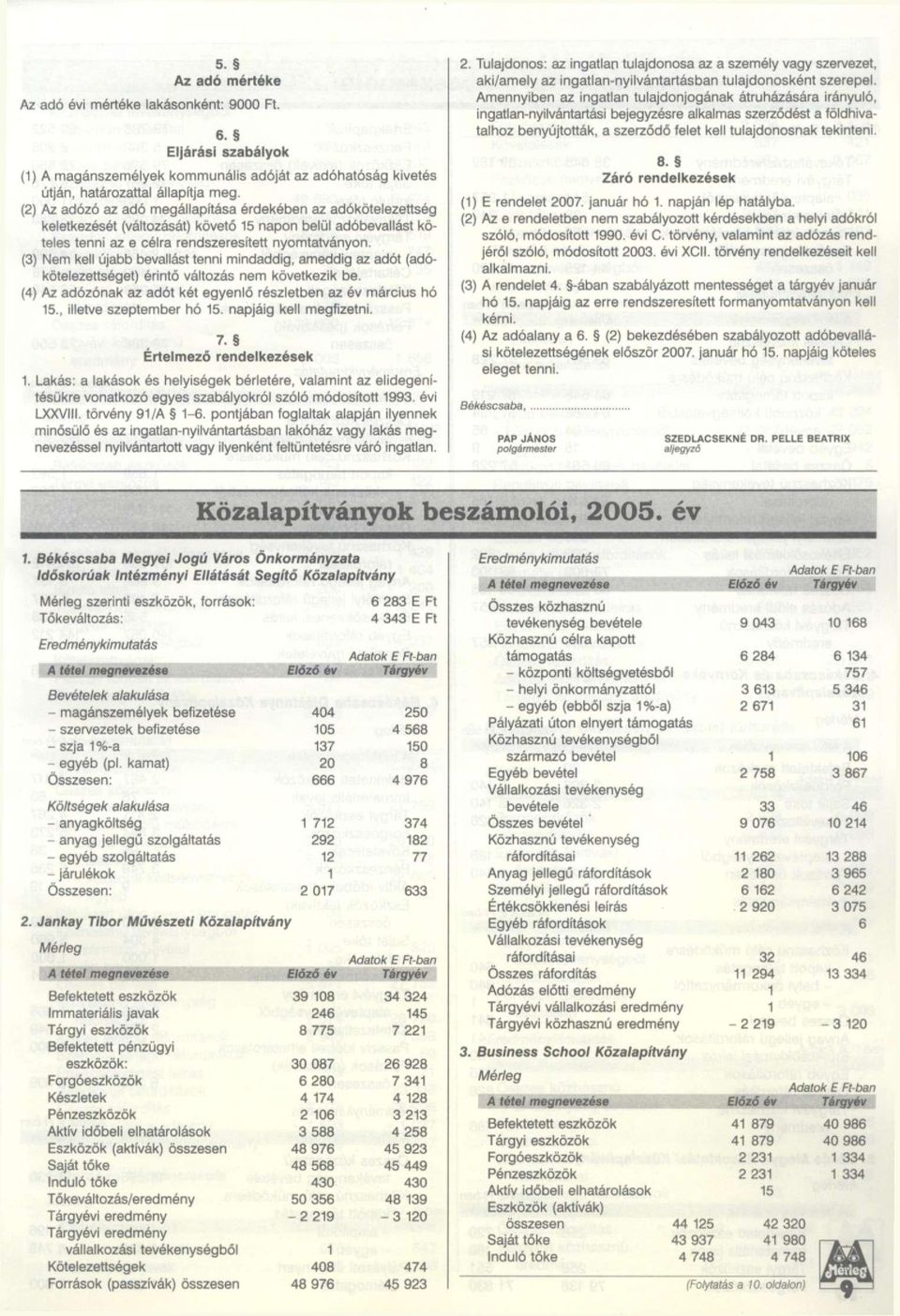 (3) Nem kell újabb bevallást tenni mindaddig, ameddig az adót (adókötelezettséget) érintő változás nem következik be. (4) Az adózónak az adót két egyenlő részletben az év március hó 15.