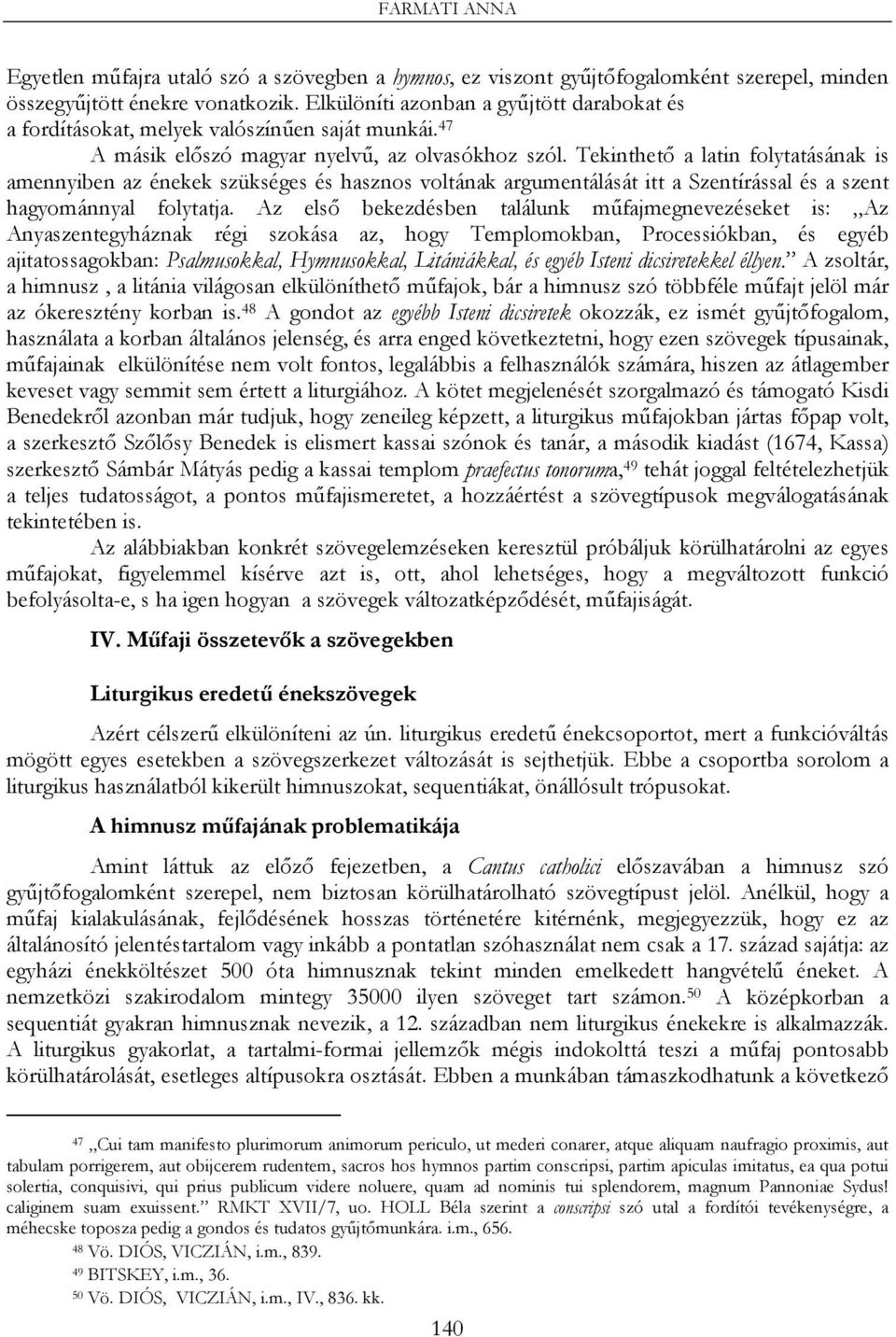 Tekinthető a latin folytatásának is amennyiben az énekek szükséges és hasznos voltának argumentálását itt a Szentírással és a szent hagyománnyal folytatja.