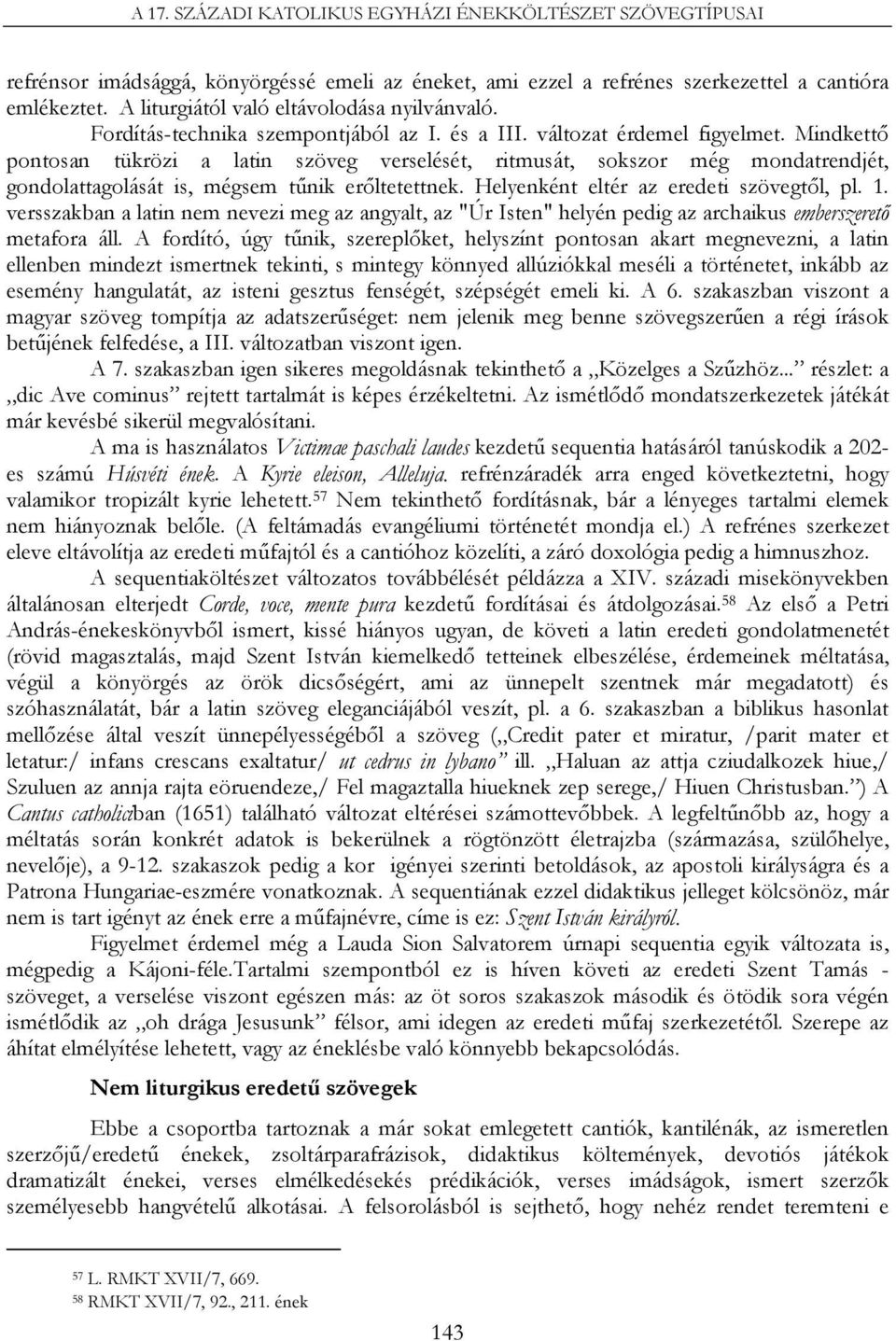 Mindkettő pontosan tükrözi a latin szöveg verselését, ritmusát, sokszor még mondatrendjét, gondolattagolását is, mégsem tűnik erőltetettnek. Helyenként eltér az eredeti szövegtől, pl. 1.