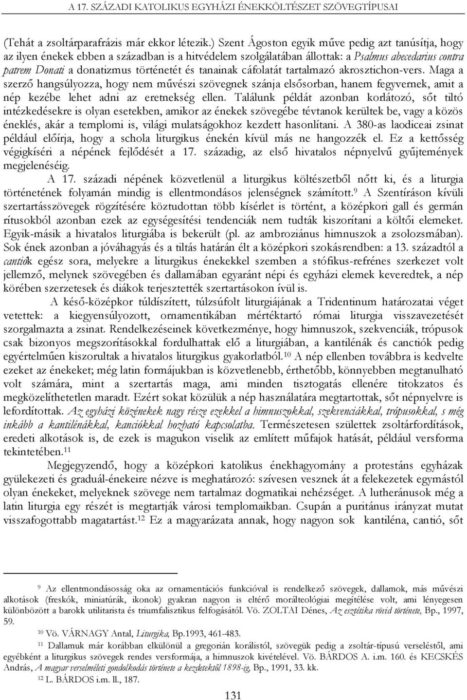 tanainak cáfolatát tartalmazó akrosztichon-vers. Maga a szerző hangsúlyozza, hogy nem művészi szövegnek szánja elsősorban, hanem fegyvernek, amit a nép kezébe lehet adni az eretnekség ellen.