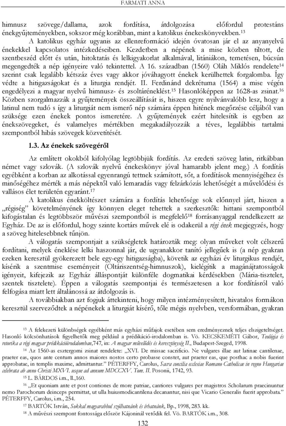 Kezdetben a népének a mise közben tiltott, de szentbeszéd előtt és után, hitoktatás és lelkigyakorlat alkalmával, litániákon, temetésen, búcsún megengedték a nép igényeire való tekintettel. A 16.