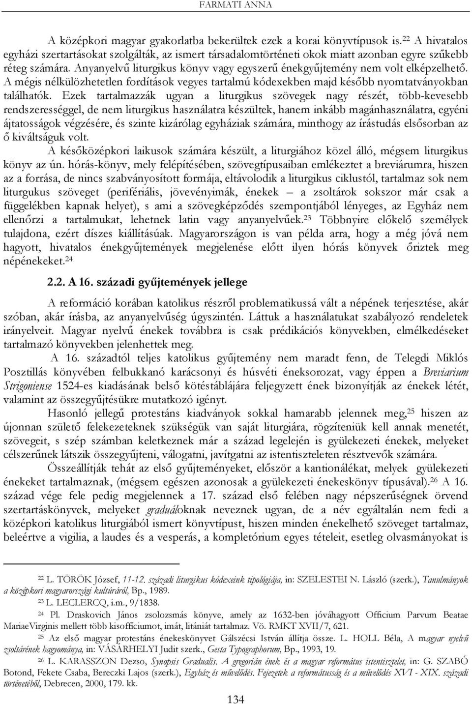 Anyanyelvű liturgikus könyv vagy egyszerű énekgyűjtemény nem volt elképzelhető. A mégis nélkülözhetetlen fordítások vegyes tartalmú kódexekben majd később nyomtatványokban találhatók.