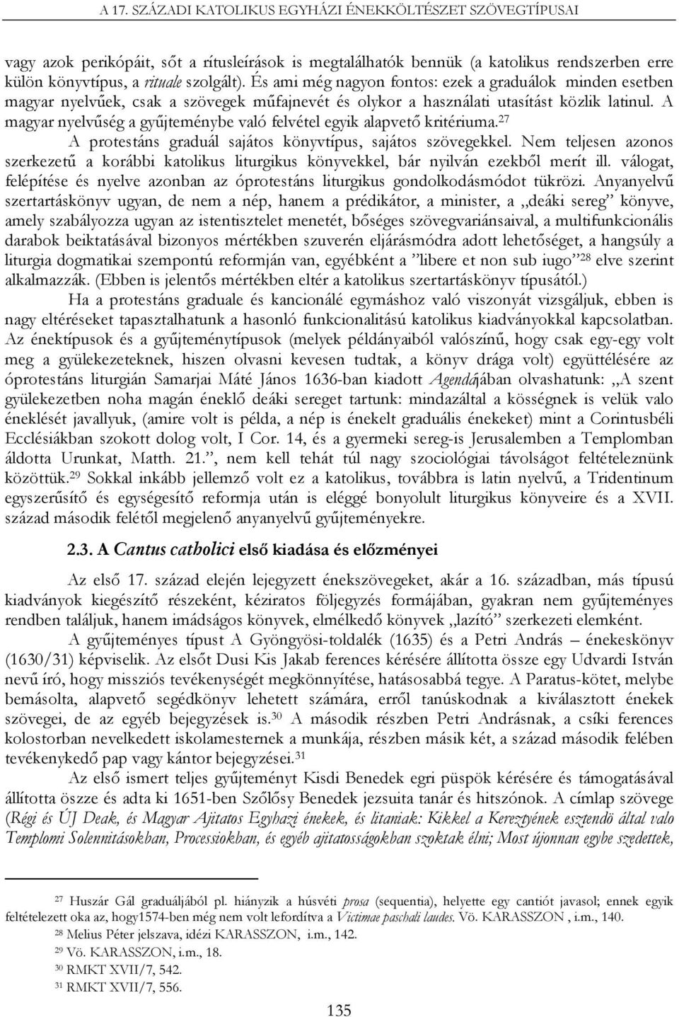 A magyar nyelvűség a gyűjteménybe való felvétel egyik alapvető kritériuma. 27 A protestáns graduál sajátos könyvtípus, sajátos szövegekkel.