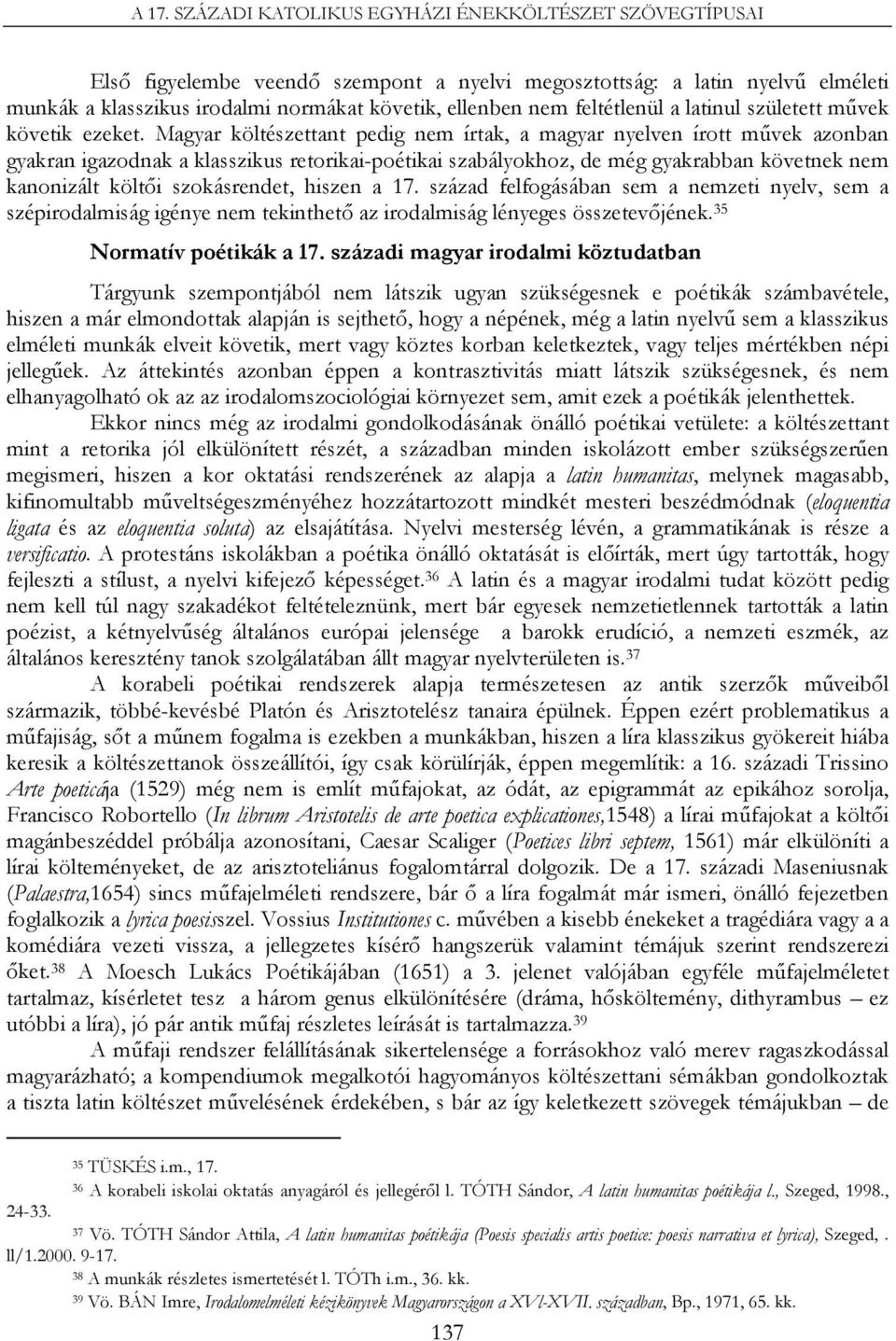 Magyar költészettant pedig nem írtak, a magyar nyelven írott művek azonban gyakran igazodnak a klasszikus retorikai-poétikai szabályokhoz, de még gyakrabban követnek nem kanonizált költői