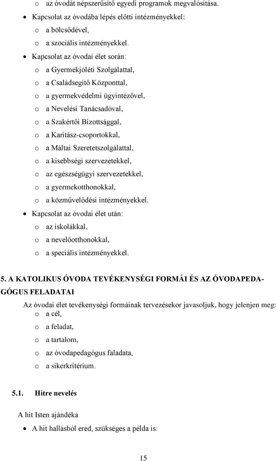 Karitász-csoportokkal, o a Máltai Szeretetszolgálattal, o a kisebbségi szervezetekkel, o az egészségügyi szervezetekkel, o a gyermekotthonokkal, o a közművelődési intézményekkel.